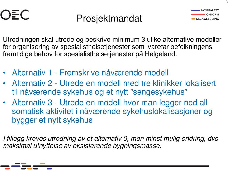 Alternativ 1 - Fremskrive nåværende modell Alternativ 2 - Utrede en modell med tre klinikker lokalisert til nåværende sykehus og et nytt sengesykehus