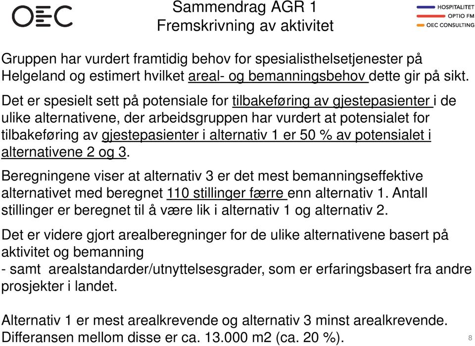 50 % av potensialet i alternativene 2 og 3. Beregningene viser at alternativ 3 er det mest bemanningseffektive alternativet med beregnet 110 stillinger færre enn alternativ 1.