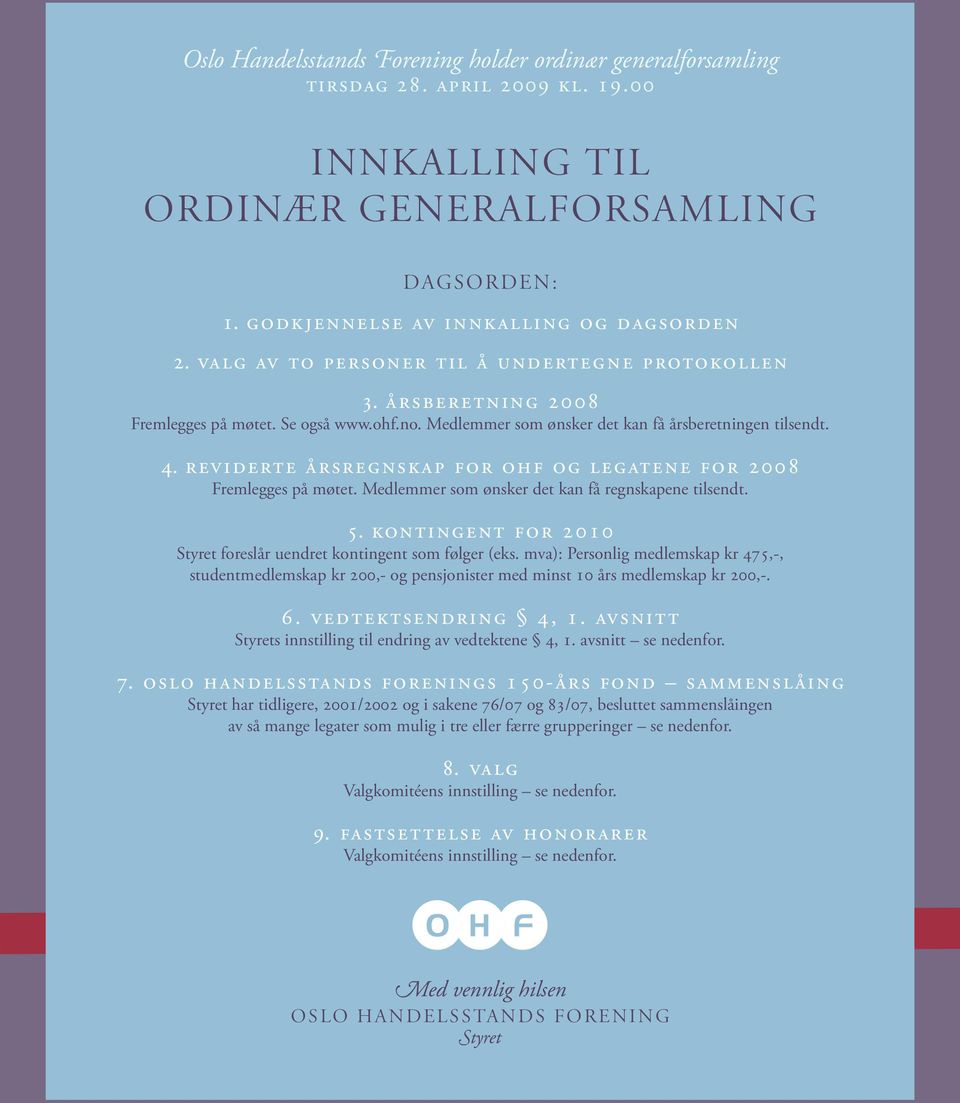 Reviderte årsregnskap for OHF og legatene for 2008 Fremlegges på møtet. Medlemmer som ønsker det kan få regnskapene tilsendt. 5. Kontingent for 2010 Styret foreslår uendret kontingent som følger (eks.