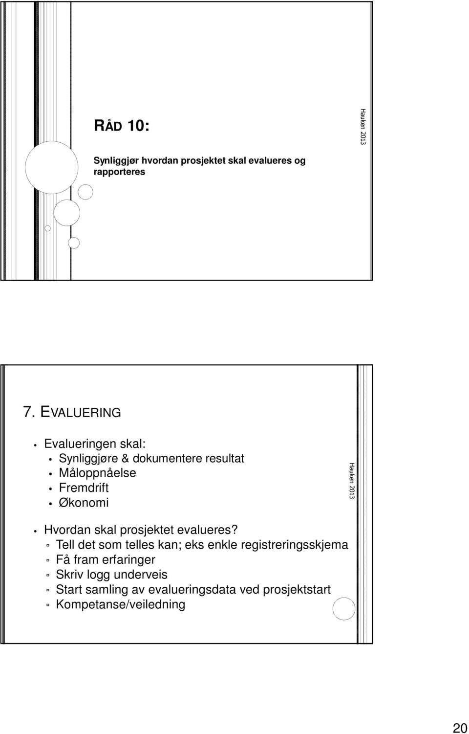 Økonomi Hvordan skal prosjektet evalueres?