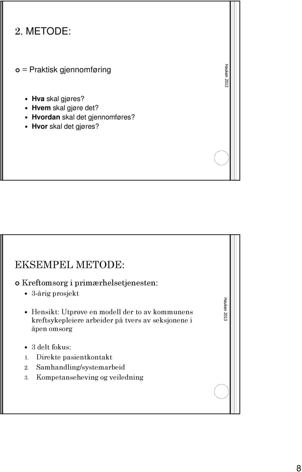 EKSEMPEL METODE: Kreftomsorg i primærhelsetjenesten: 3-årig prosjekt Hensikt: Utprøve en modell der to