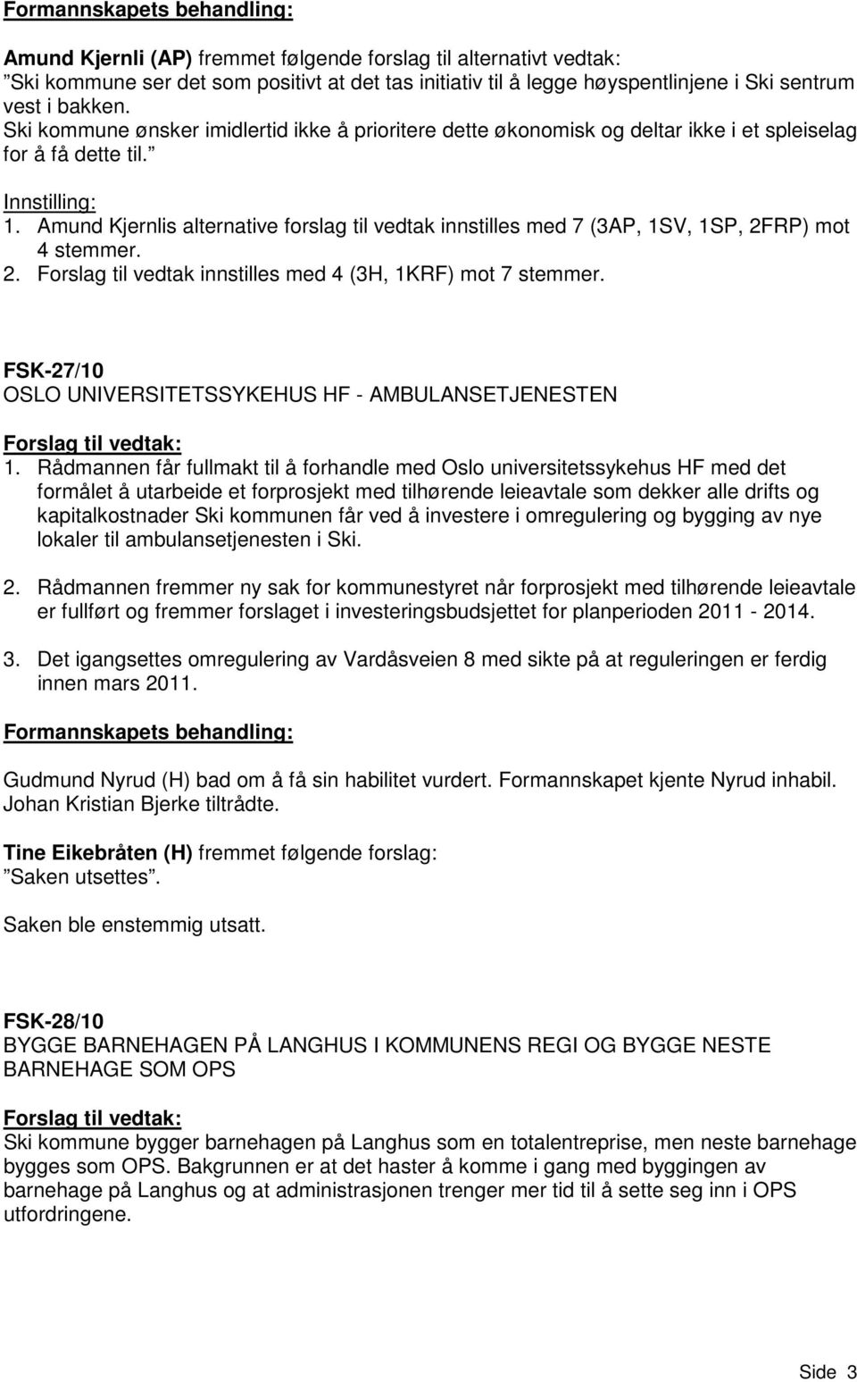 Amund Kjernlis alternative forslag til vedtak innstilles med 7 (3AP, 1SV, 1SP, 2FRP) mot 4 stemmer. 2. Forslag til vedtak innstilles med 4 (3H, 1KRF) mot 7 stemmer.