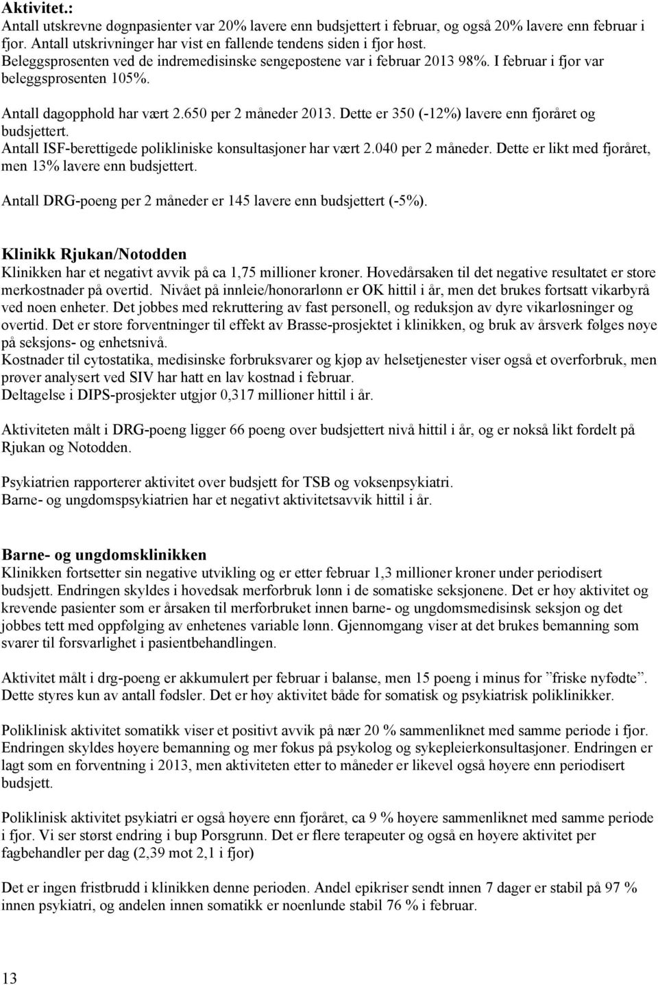 Dette er 350 (-12%) lavere enn fjoråret og budsjettert. Antall ISF-berettigede polikliniske konsultasjoner har vært 2.040 per 2 måneder. Dette er likt med fjoråret, men 13% lavere enn budsjettert.