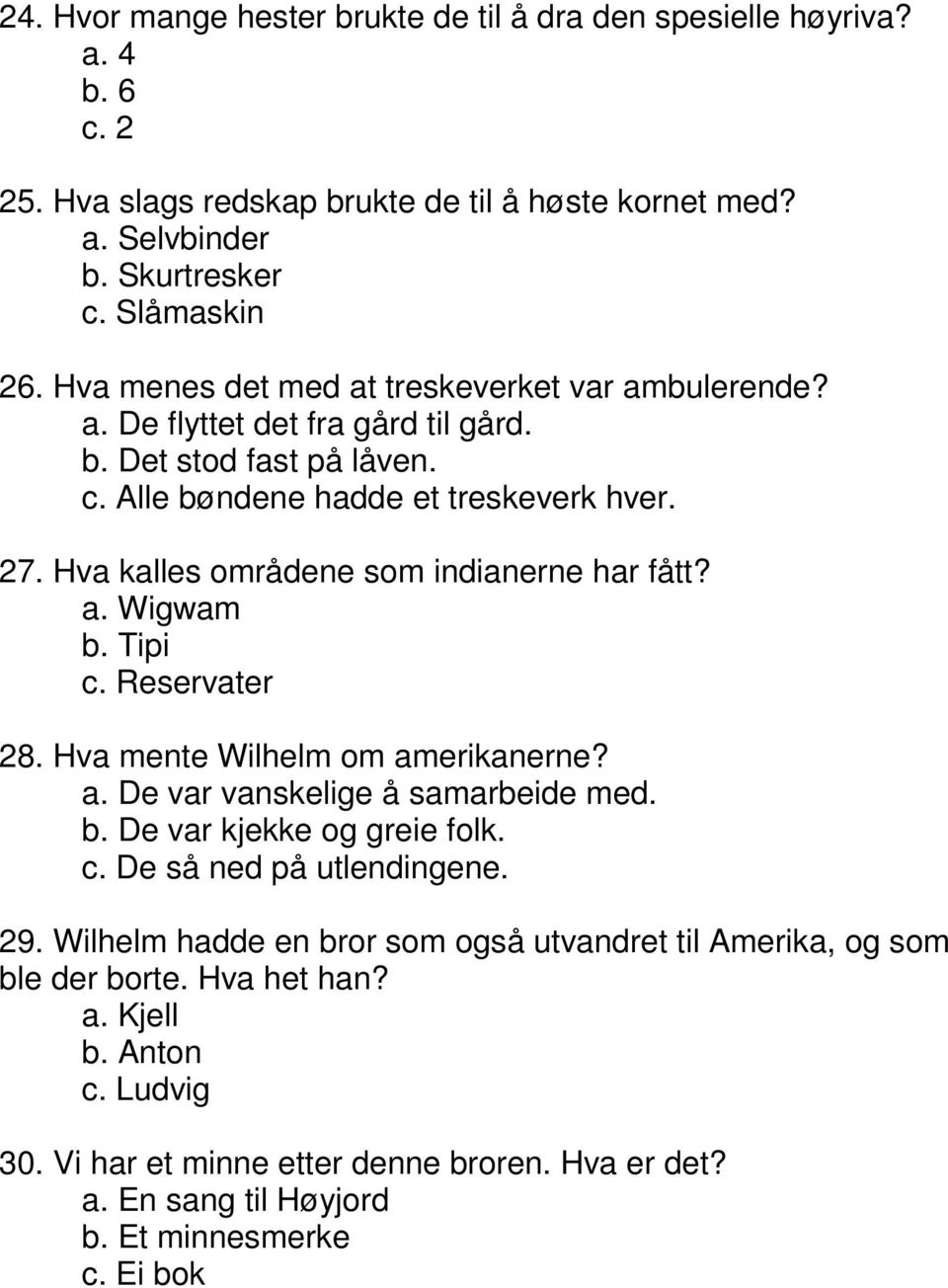 Hva kalles områdene som indianerne har fått? a. Wigwam b. Tipi c. Reservater 28. Hva mente Wilhelm om amerikanerne? a. De var vanskelige å samarbeide med. b. De var kjekke og greie folk. c. De så ned på utlendingene.