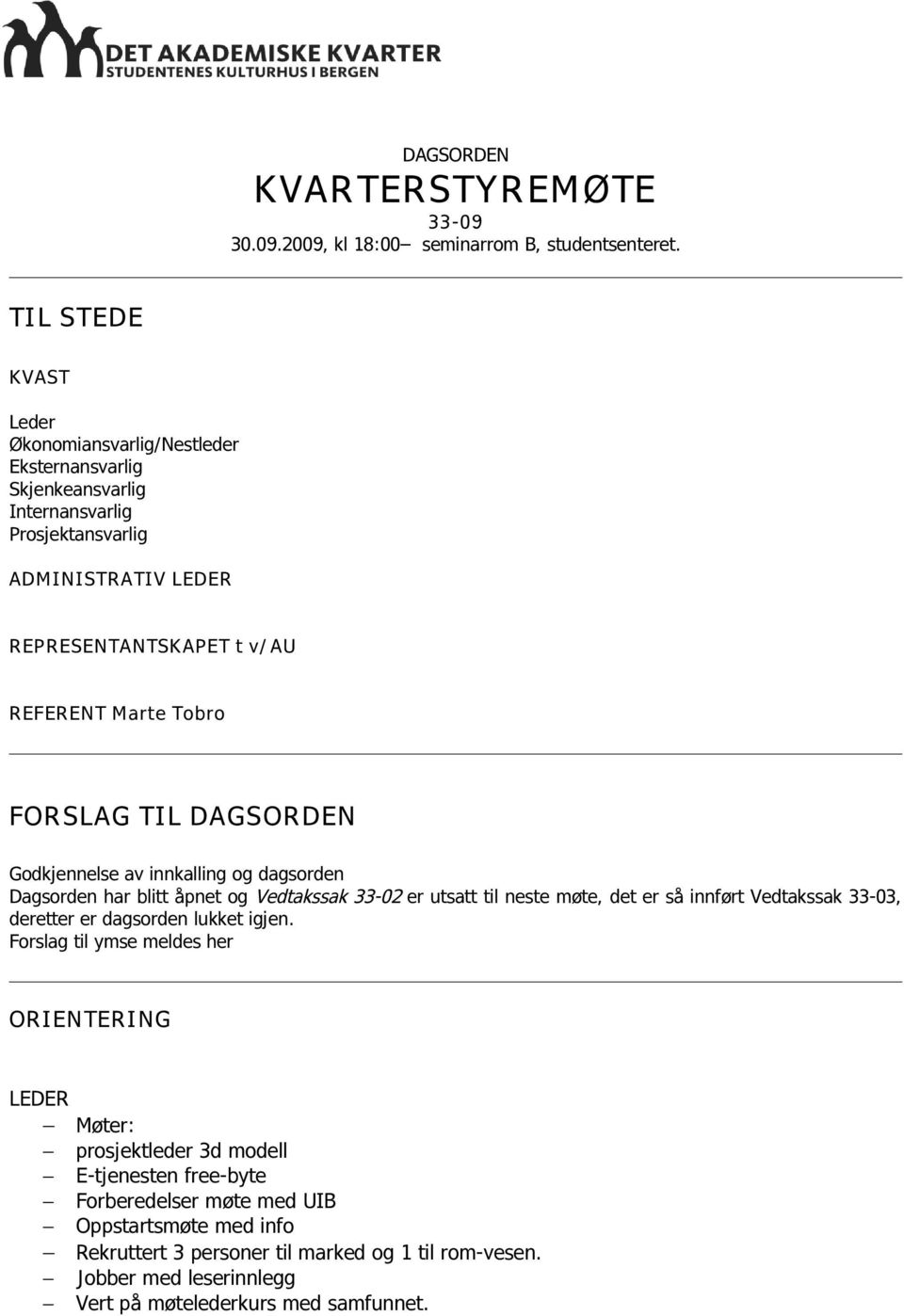 FORSLAG TIL DAGSORDEN Godkjennelse av innkalling og dagsorden Dagsorden har blitt åpnet og Vedtakssak 33-02 er utsatt til neste møte, det er så innført Vedtakssak 33-03, deretter er