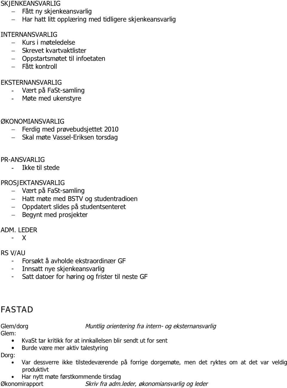 FaSt-samling Hatt møte med BSTV og studentradioen Oppdatert slides på studentsenteret Begynt med prosjekter ADM.