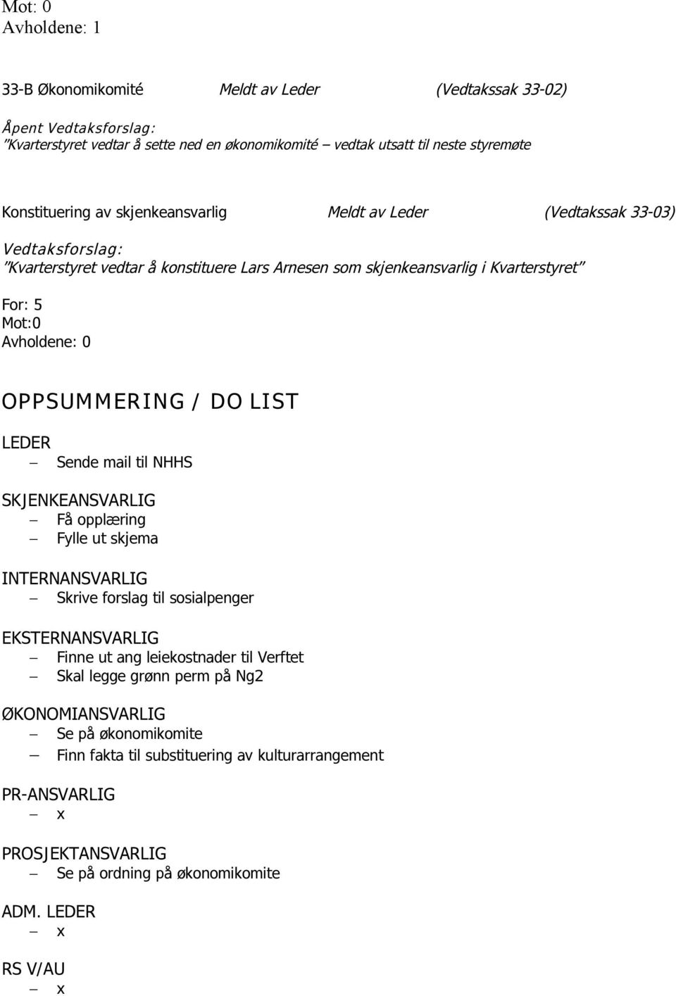 / DO LIST LEDER Sende mail til NHHS SKJENKEANSVARLIG Få opplæring Fylle ut skjema INTERNANSVARLIG Skrive forslag til sosialpenger EKSTERNANSVARLIG Finne ut ang leiekostnader til Verftet Skal