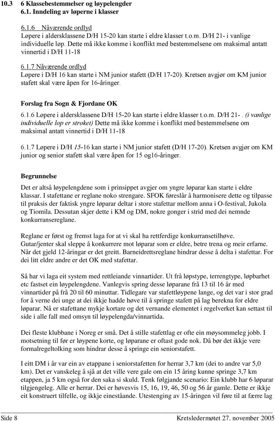 Kretsen avgjør om KM junior stafett skal være åpen for 16-åringer. Forslag fra Sogn & Fjordane OK 6.1.6 Løpere i aldersklassene D/H 15-20 kan starte i eldre klasser t.o.m. D/H 21-.