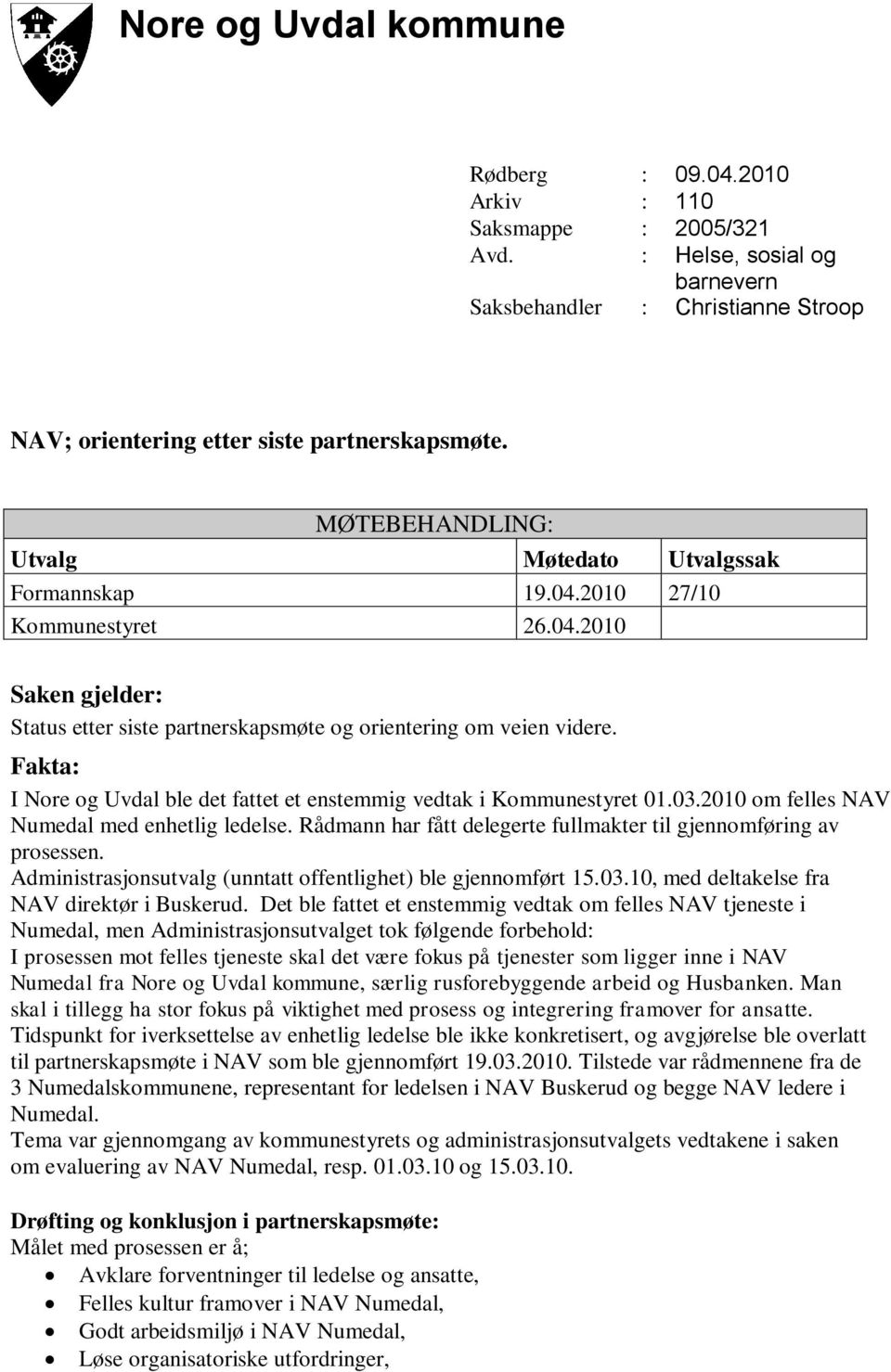 Fakta: I Nore og Uvdal ble det fattet et enstemmig vedtak i Kommunestyret 01.03.2010 om felles NAV Numedal med enhetlig ledelse. Rådmann har fått delegerte fullmakter til gjennomføring av prosessen.