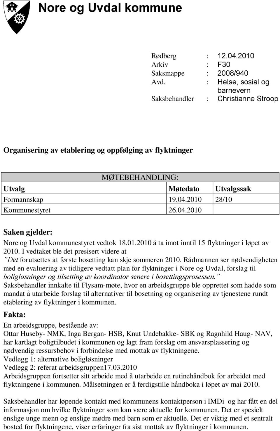 2010 28/10 Kommunestyret 26.04.2010 Saken gjelder: Nore og Uvdal kommunestyret vedtok 18.01.2010 å ta imot inntil 15 flyktninger i løpet av 2010.