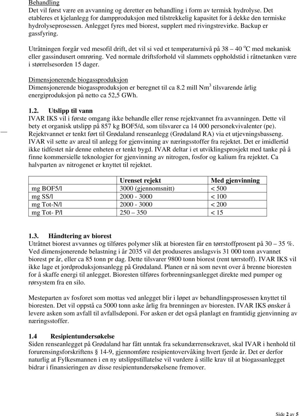 Utråtningen forgår ved mesofil drift, det vil si ved et temperaturnivå på 38 40 o C med mekanisk eller gassindusert omrøring.