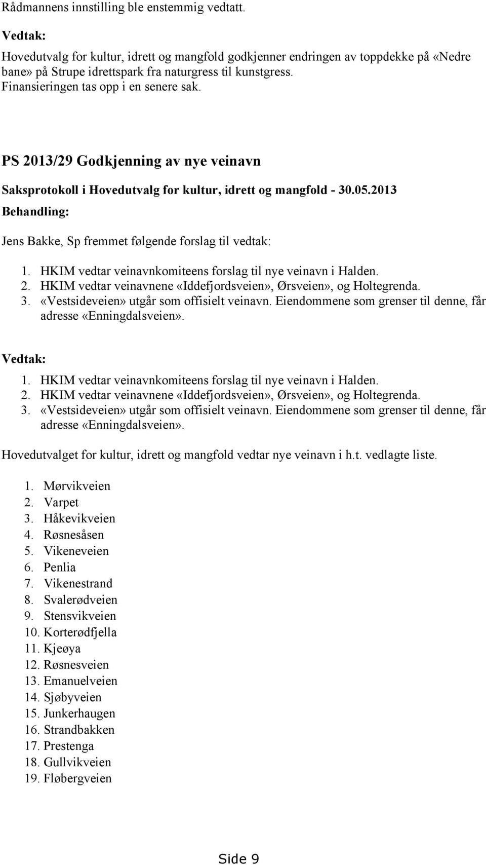 2013 Behandling: Jens Bakke, Sp fremmet følgende forslag til vedtak: 1. HKIM vedtar veinavnkomiteens forslag til nye veinavn i Halden. 2.