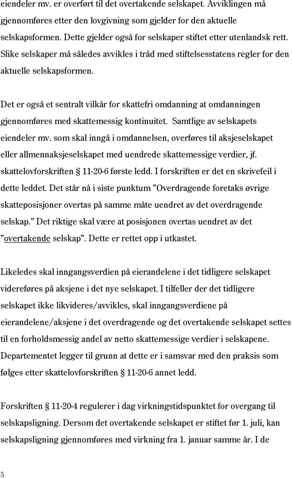 Det er også et sentralt vilkår for skattefri omdanning at omdanningen gjennomføres med skattemessig kontinuitet. Samtlige av selskapets eiendeler mv.