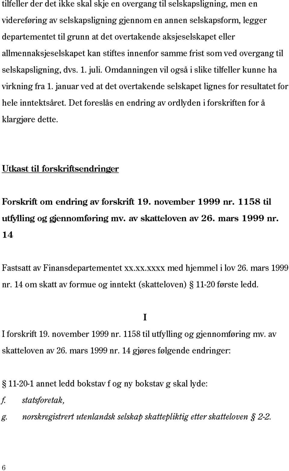 januar ved at det overtakende selskapet lignes for resultatet for hele inntektsåret. Det foreslås en endring av ordlyden i forskriften for å klargjøre dette.