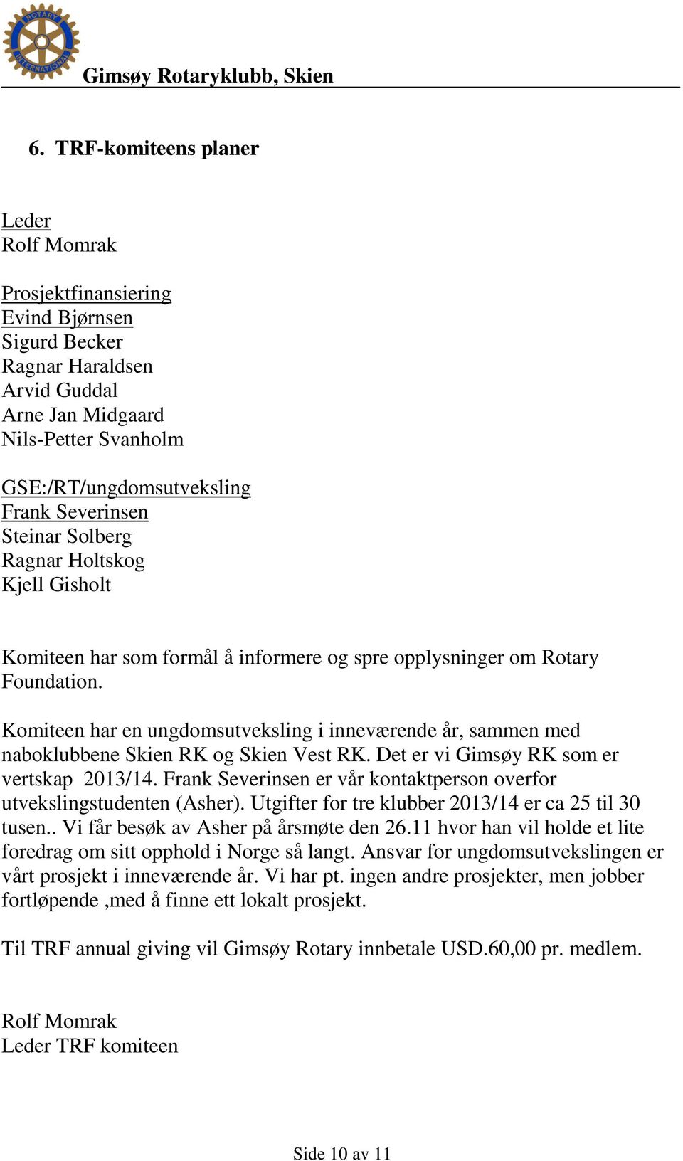 Komiteen har en ungdomsutveksling i inneværende år, sammen med naboklubbene Skien RK og Skien Vest RK. Det er vi Gimsøy RK som er vertskap 2013/14.