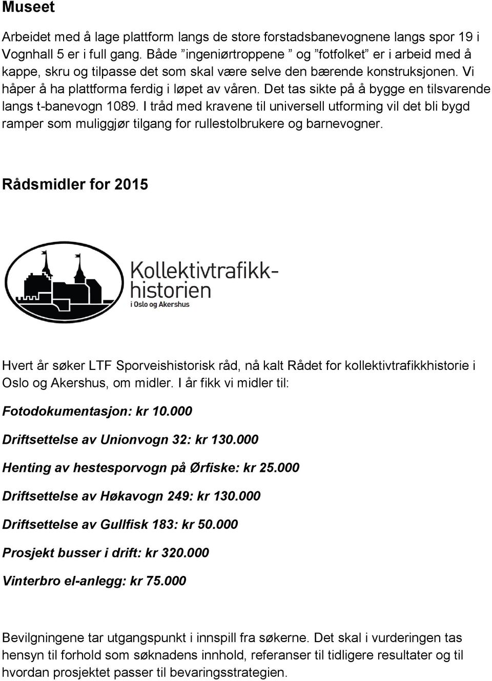 Det tas sikte på å bygge en tilsvarende langs t-banevogn 1089. I tråd med kravene til universell utforming vil det bli bygd ramper som muliggjør tilgang for rullestolbrukere og barnevogner.