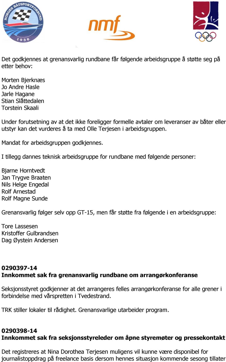 I tillegg dannes teknisk arbeidsgruppe for rundbane med følgende personer: Bjarne Horntvedt Jan Trygve Braaten Nils Helge Engedal Rolf Arnestad Rolf Magne Sunde Grenansvarlig følger selv opp GT-15,