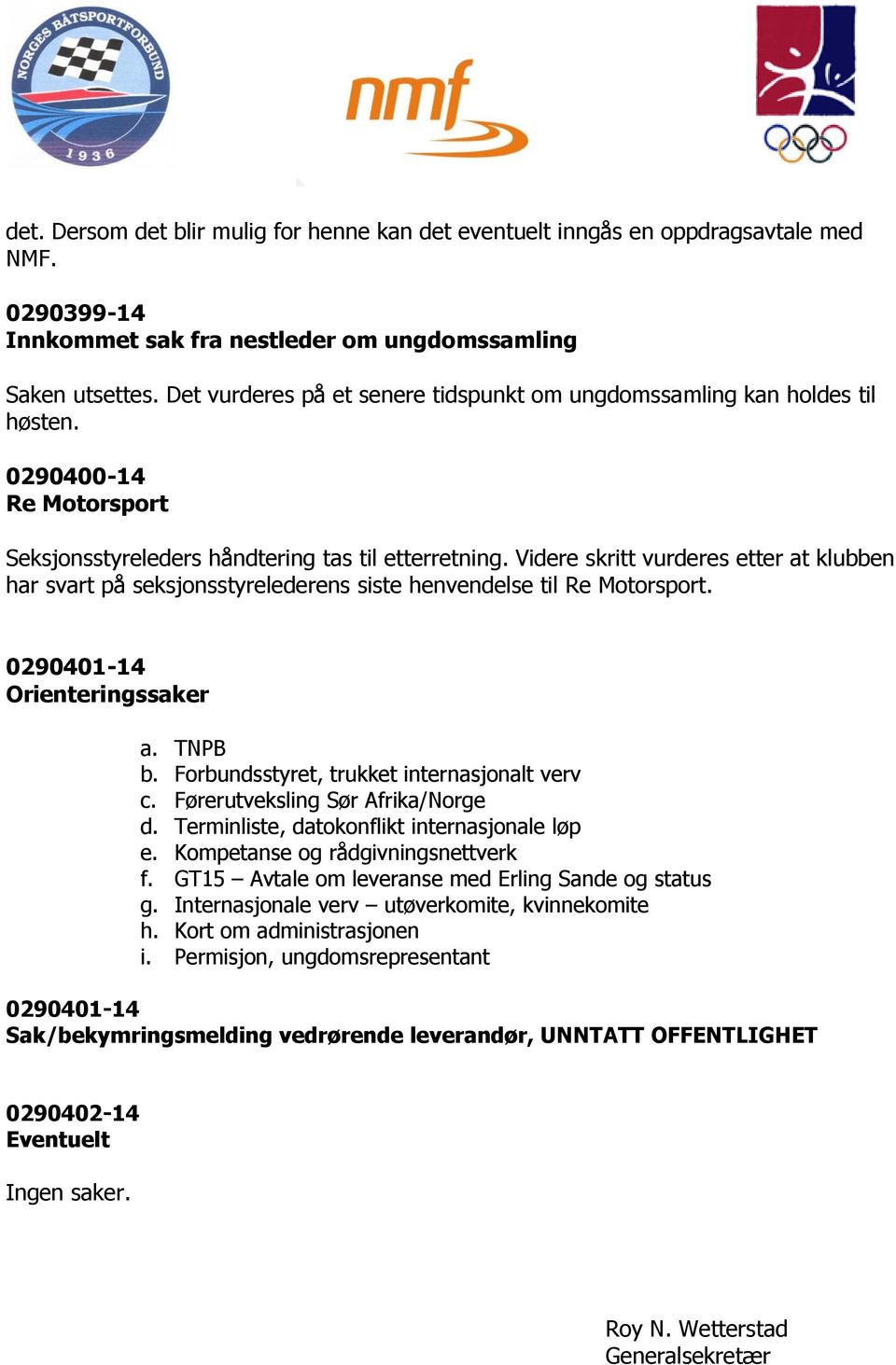 Videre skritt vurderes etter at klubben har svart på seksjonsstyrelederens siste henvendelse til Re Motorsport. 0290401-14 Orienteringssaker a. TNPB b. Forbundsstyret, trukket internasjonalt verv c.