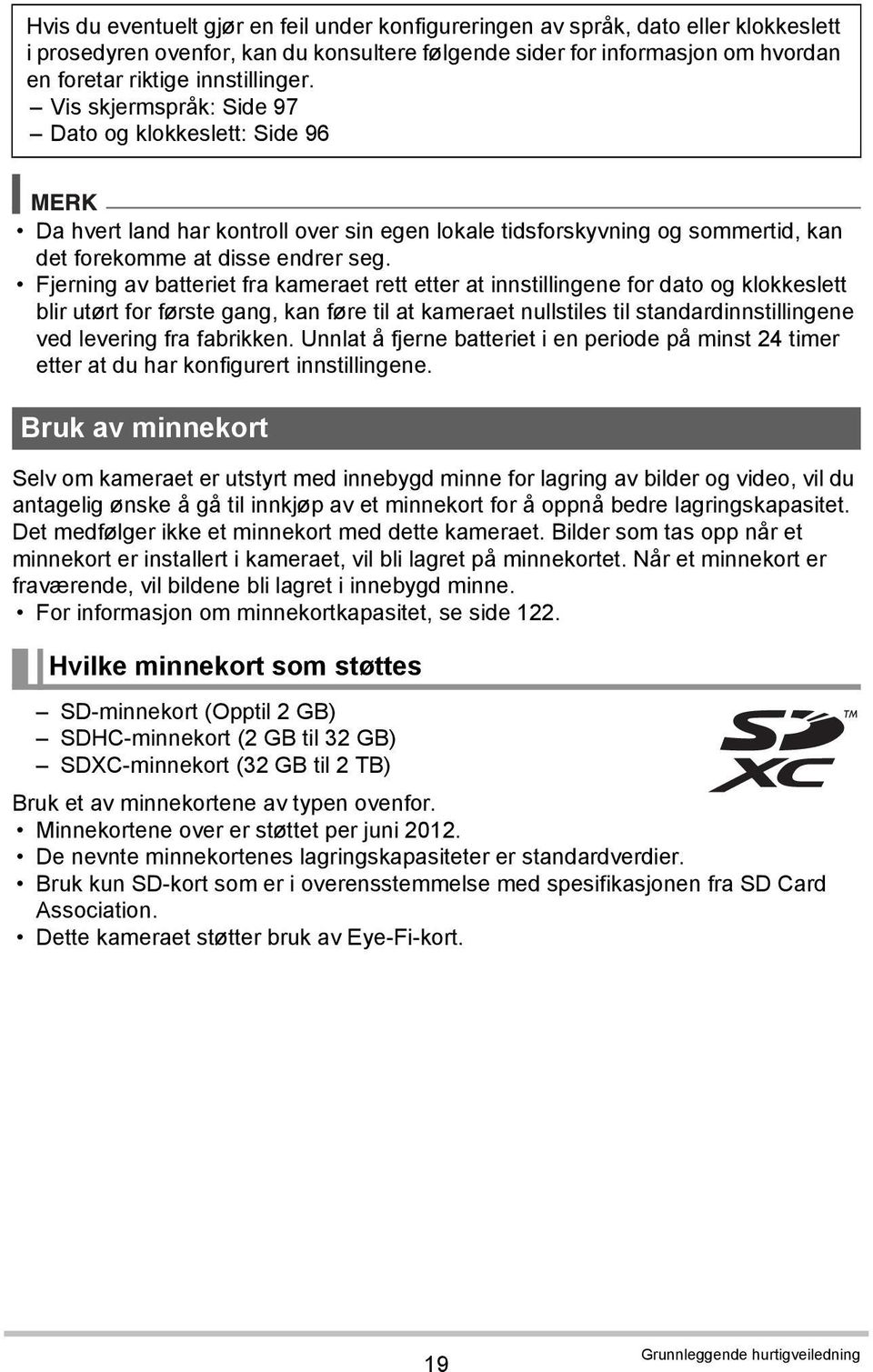 Fjerning av batteriet fra kameraet rett etter at innstillingene for dato og klokkeslett blir utørt for første gang, kan føre til at kameraet nullstiles til standardinnstillingene ved levering fra