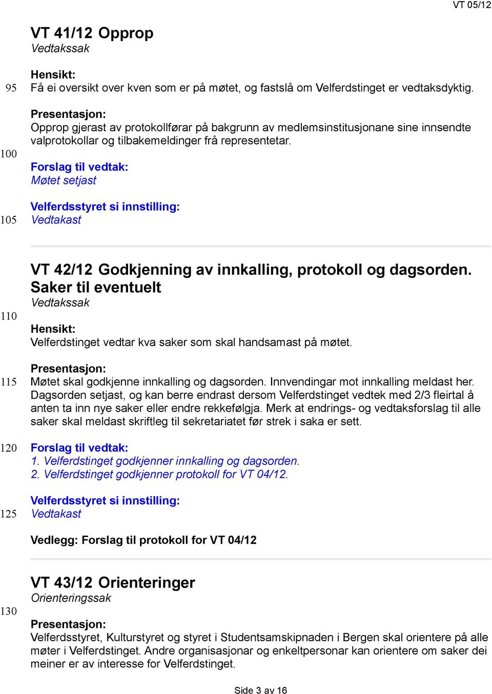 Forslag til vedtak: Møtet setjast Velferdsstyret si innstilling: Vedtakast 110 115 120 125 VT 42/12 Godkjenning av innkalling, protokoll og dagsorden.