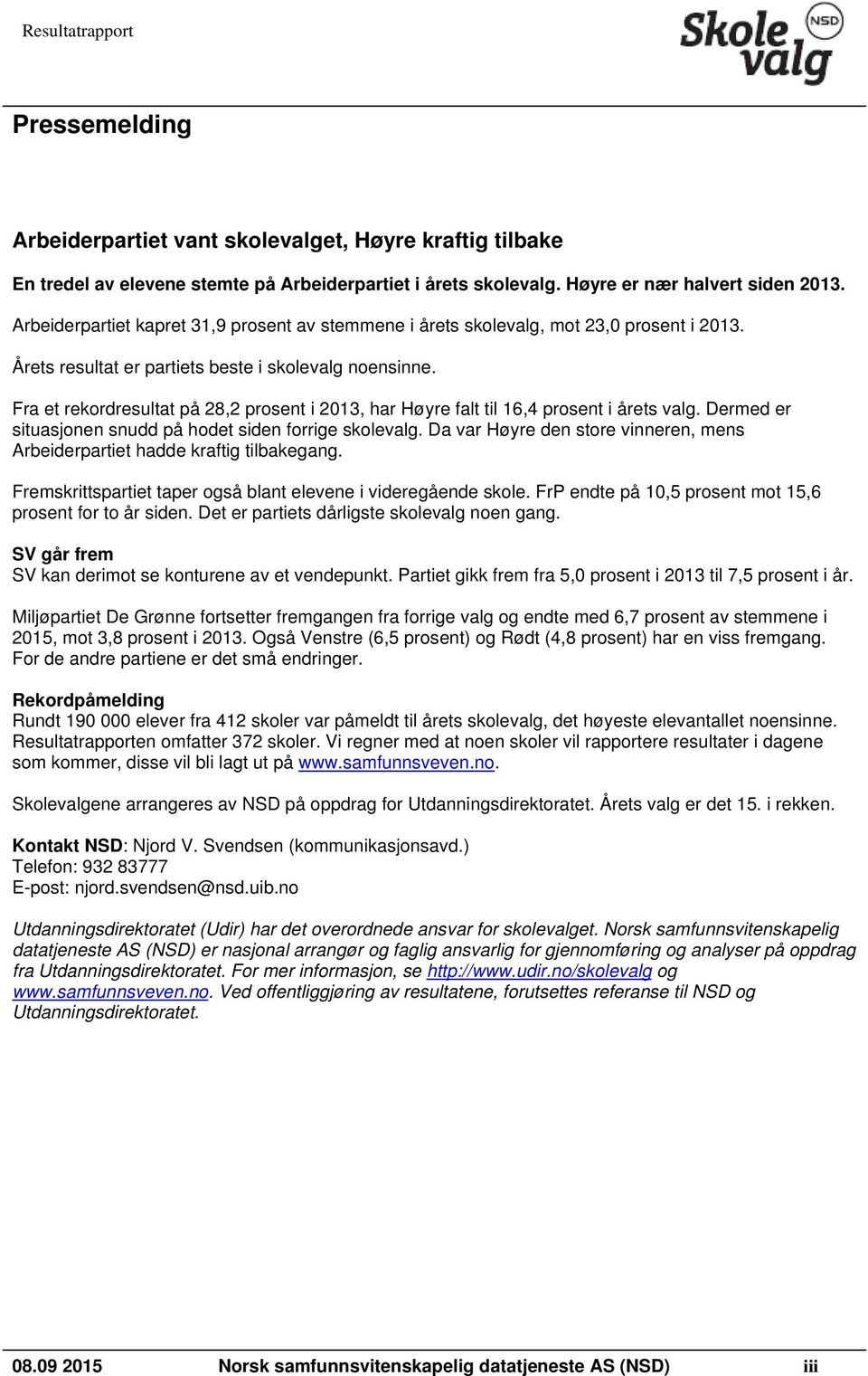 Fra et rekordresultat på 28,2 prosent i 2013, har Høyre falt til 16,4 prosent i årets valg. Dermed er situasjonen snudd på hodet siden forrige skolevalg.