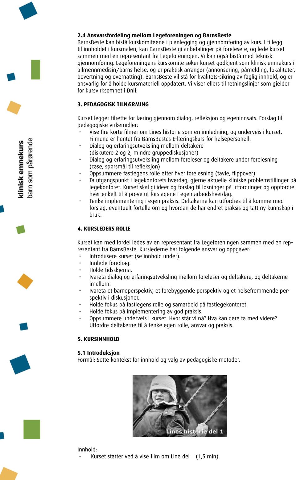 Legeforeningens kurskomite søker kurset godkjent som klinisk emnekurs i allmennmedisin/barns helse, og er praktisk arrangør (annonsering, påmelding, lokaliteter, bevertning og overnatting).