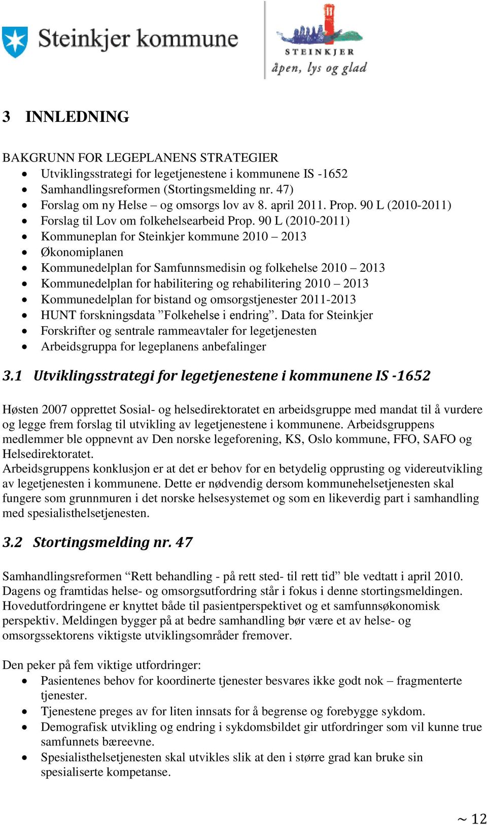 90 L (2010-2011) Kommuneplan for Steinkjer kommune 2010 2013 Økonomiplanen Kommunedelplan for Samfunnsmedisin og folkehelse 2010 2013 Kommunedelplan for habilitering og rehabilitering 2010 2013