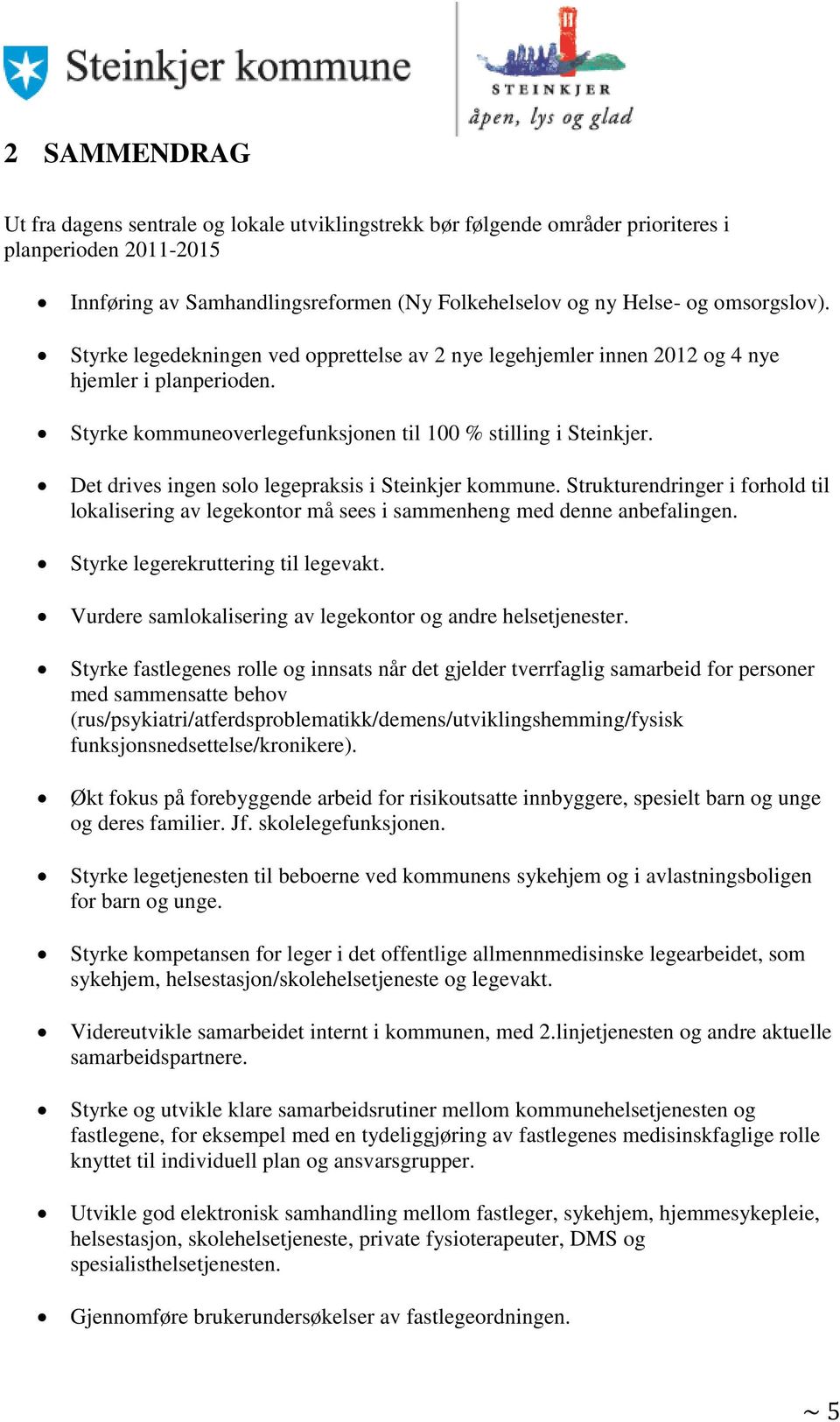 Det drives ingen solo legepraksis i Steinkjer kommune. Strukturendringer i forhold til lokalisering av legekontor må sees i sammenheng med denne anbefalingen. Styrke legerekruttering til legevakt.