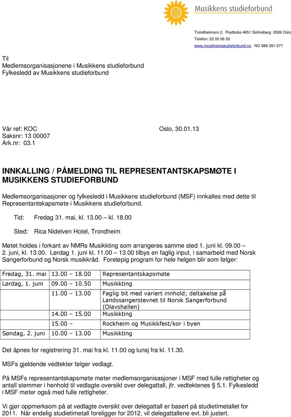 1 INNKALLING / PÅMELDING TIL REPRESENTANTSKAPSMØTE I MUSIKKENS STUDIEFORBUND Medlemsorganisasjoner og fylkesledd i Musikkens studieforbund (MSF) innkalles med dette til Representantskapsmøte i