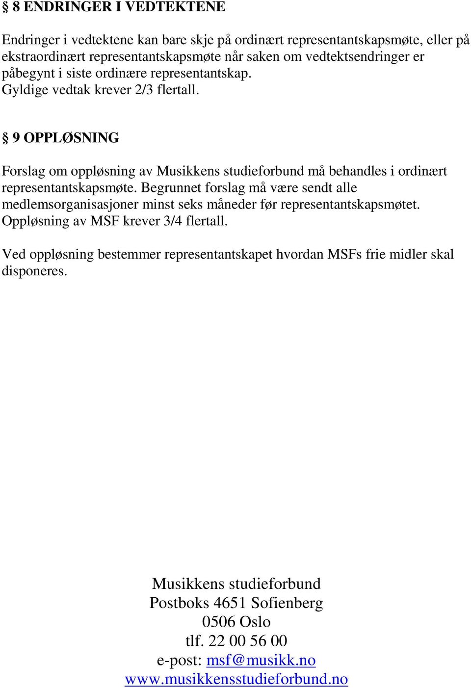 9 OPPLØSNING Forslag om oppløsning av Musikkens studieforbund må behandles i ordinært representantskapsmøte.