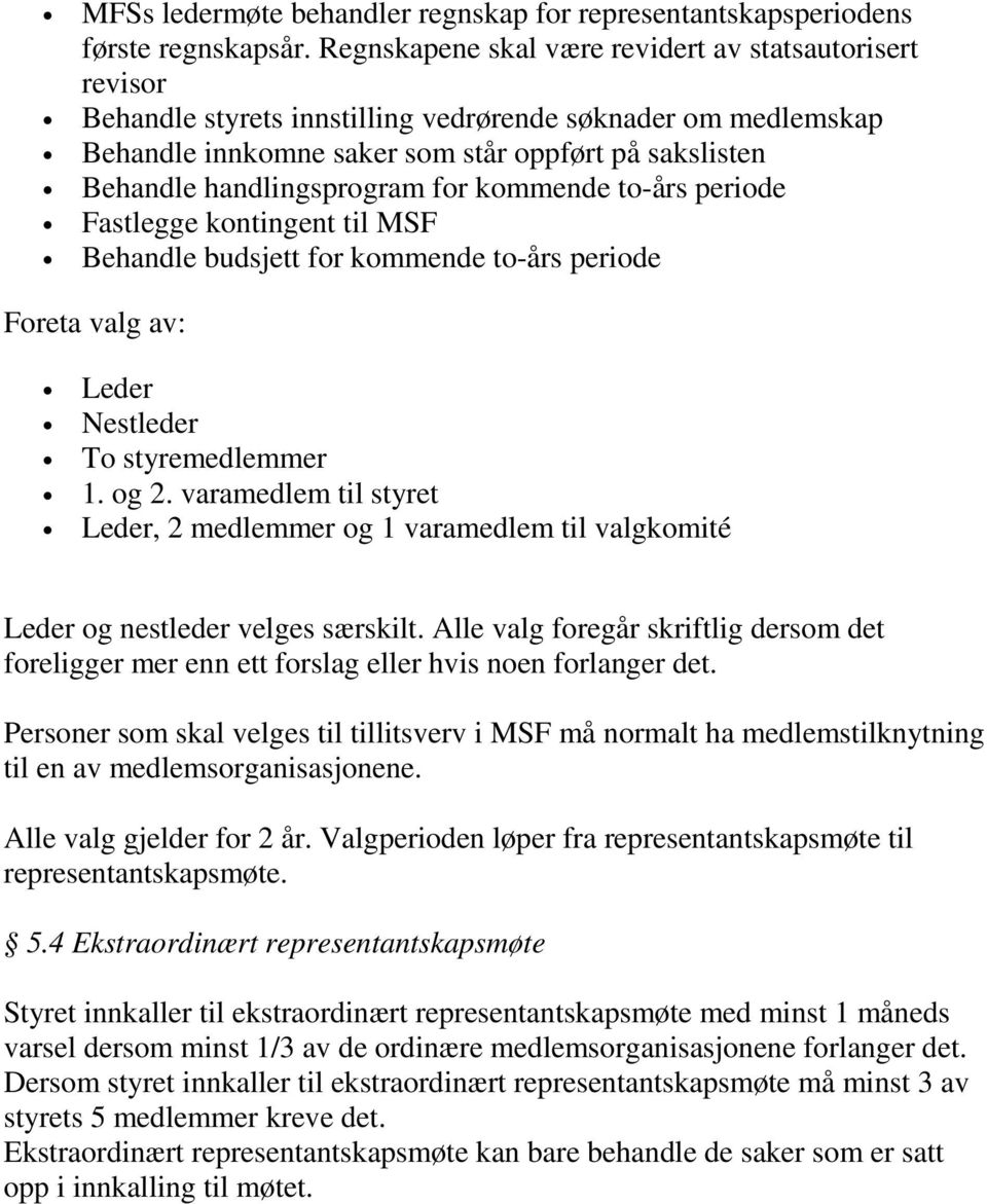 handlingsprogram for kommende to-års periode Fastlegge kontingent til MSF Behandle budsjett for kommende to-års periode Foreta valg av: Leder Nestleder To styremedlemmer 1. og 2.