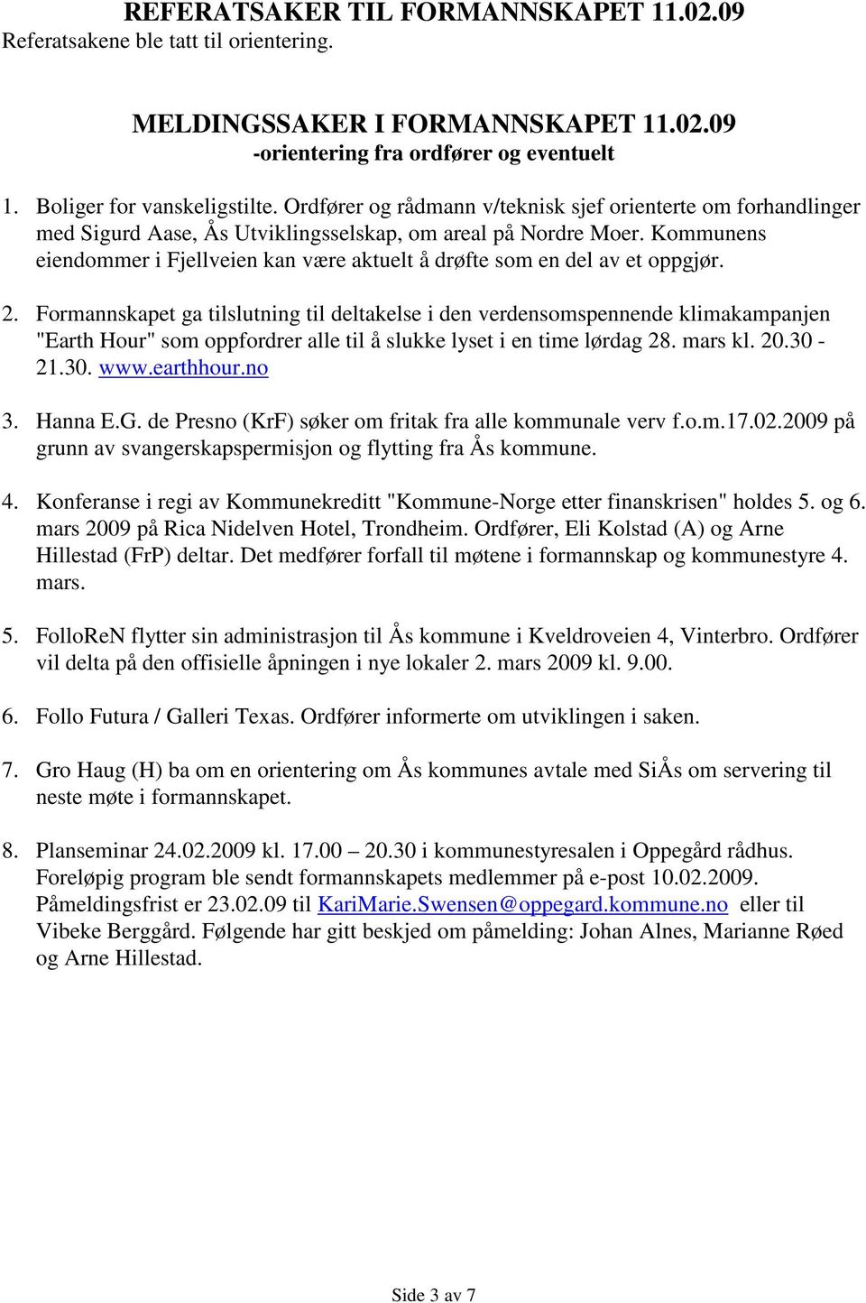 Kommunens eiendommer i Fjellveien kan være aktuelt å drøfte som en del av et oppgjør. 2.