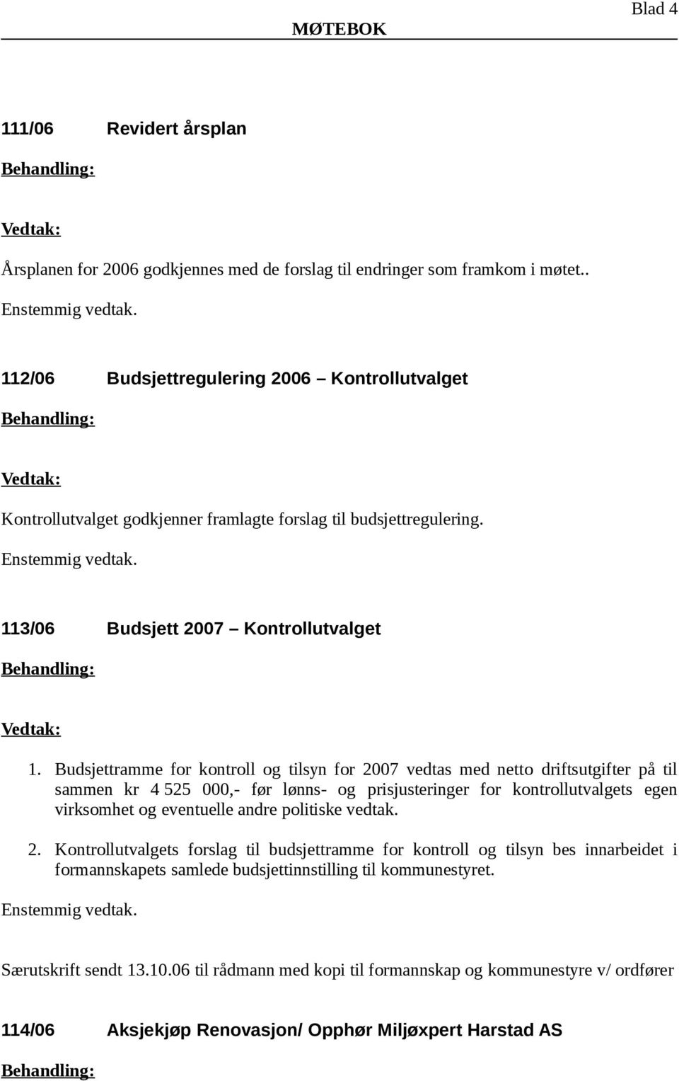 Budsjettramme for kontroll og tilsyn for 2007 vedtas med netto driftsutgifter på til sammen kr 4 525 000,- før lønns- og prisjusteringer for kontrollutvalgets egen virksomhet og eventuelle andre