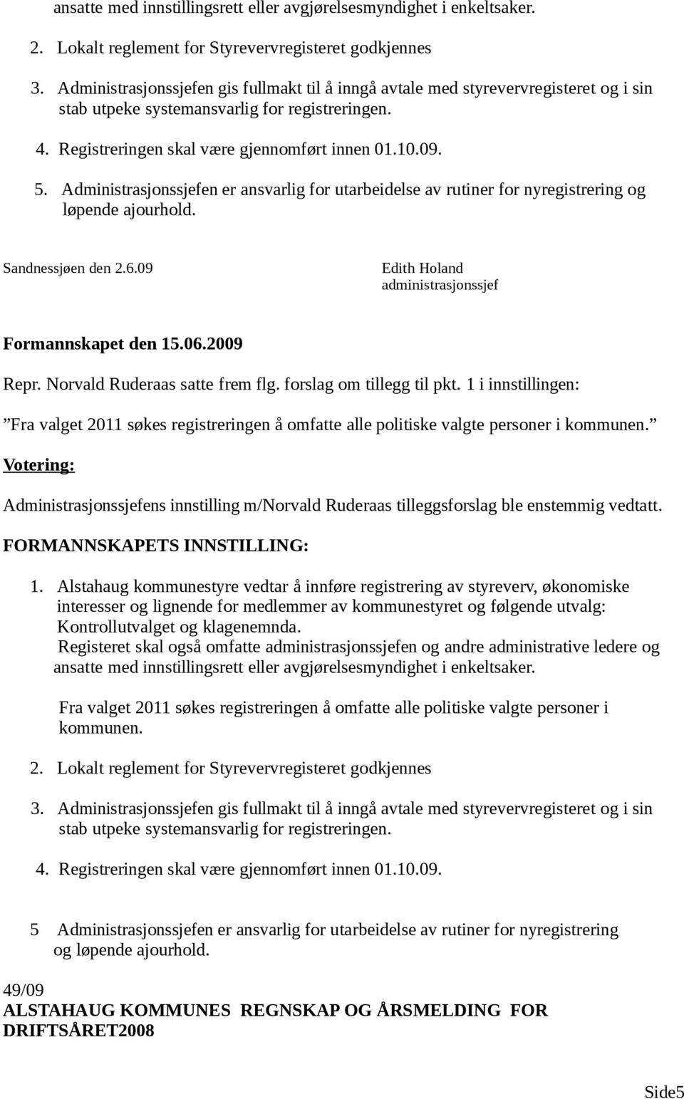 Administrasjonssjefen er ansvarlig for utarbeidelse av rutiner for nyregistrering og løpende ajourhold. Sandnessjøen den 2.6.09 Repr. Norvald Ruderaas satte frem flg. forslag om tillegg til pkt.