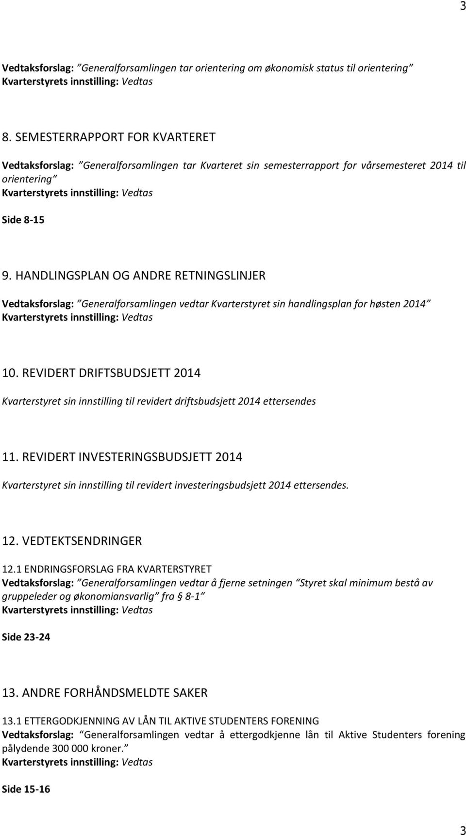 HANDLINGSPLAN OG ANDRE RETNINGSLINJER Vedtaksforslag: Generalforsamlingen vedtar Kvarterstyret sin handlingsplan for høsten 2014 Kvarterstyrets innstilling: Vedtas 10.