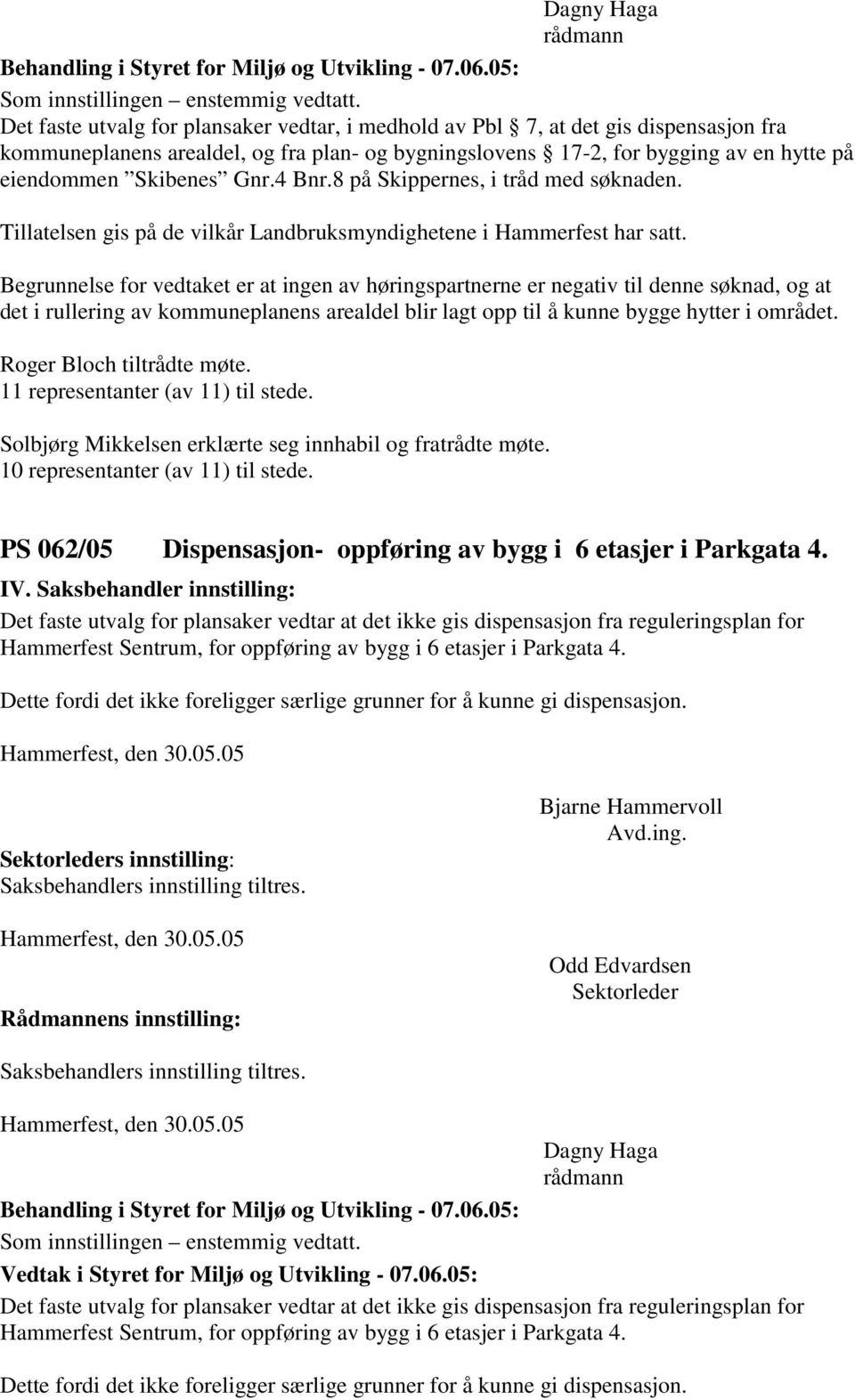 4 Bnr.8 på Skippernes, i tråd med søknaden. Tillatelsen gis på de vilkår Landbruksmyndighetene i Hammerfest har satt.