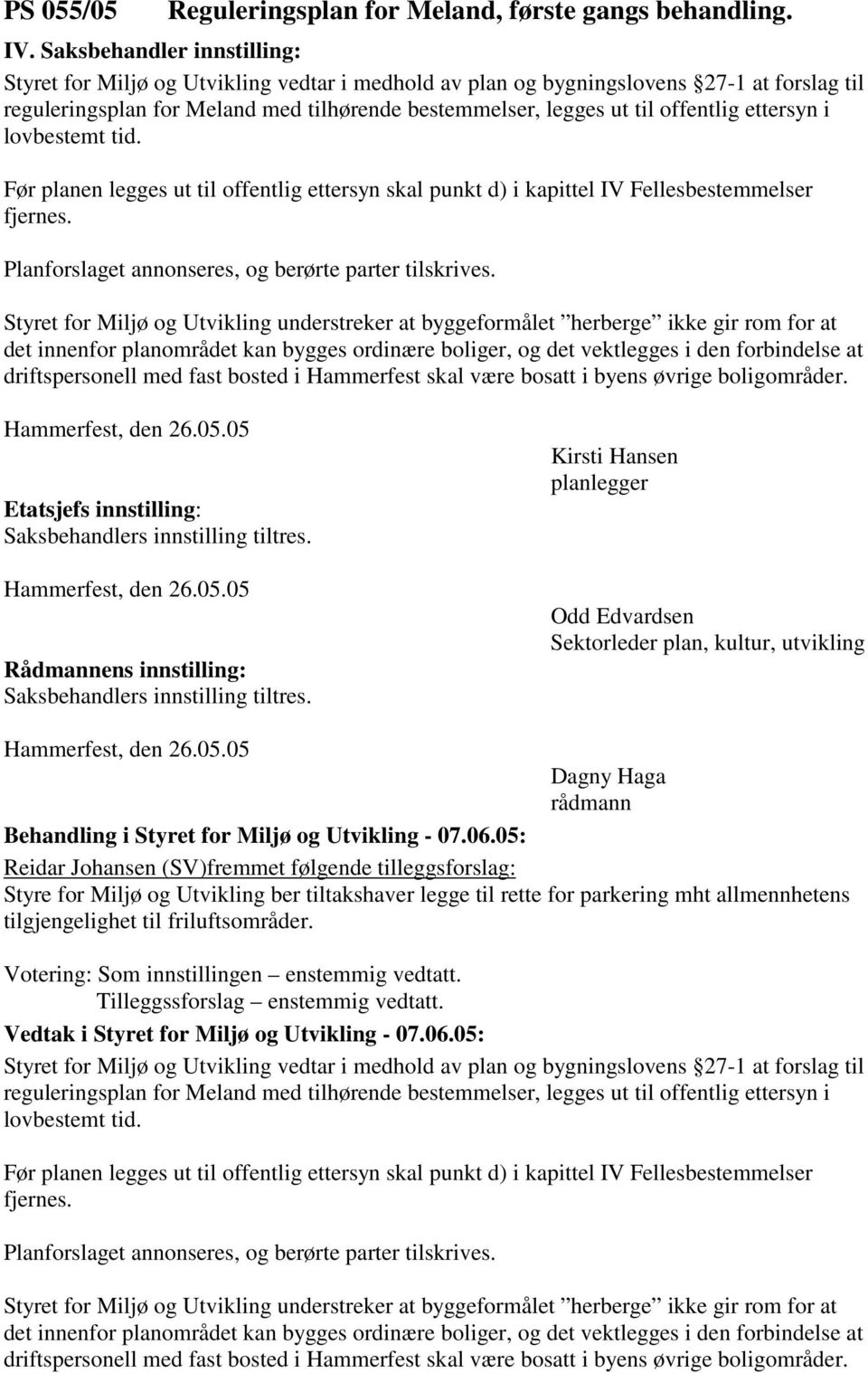 Før planen legges ut til offentlig ettersyn skal punkt d) i kapittel IV Fellesbestemmelser fjernes. Planforslaget annonseres, og berørte parter tilskrives.