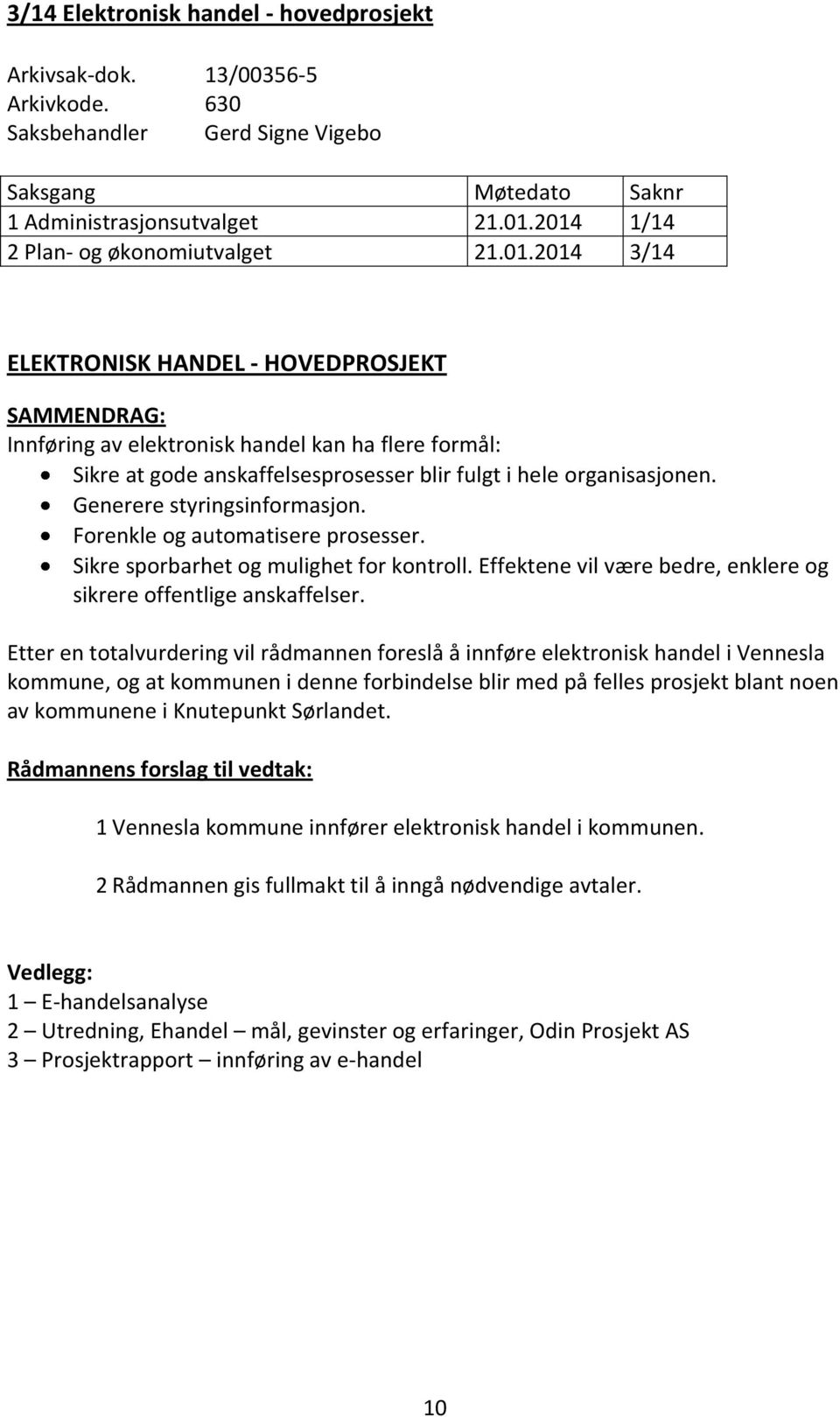 Generere styringsinformasjon. Forenkle og automatisere prosesser. Sikre sporbarhet og mulighet for kontroll. Effektene vil være bedre, enklere og sikrere offentlige anskaffelser.