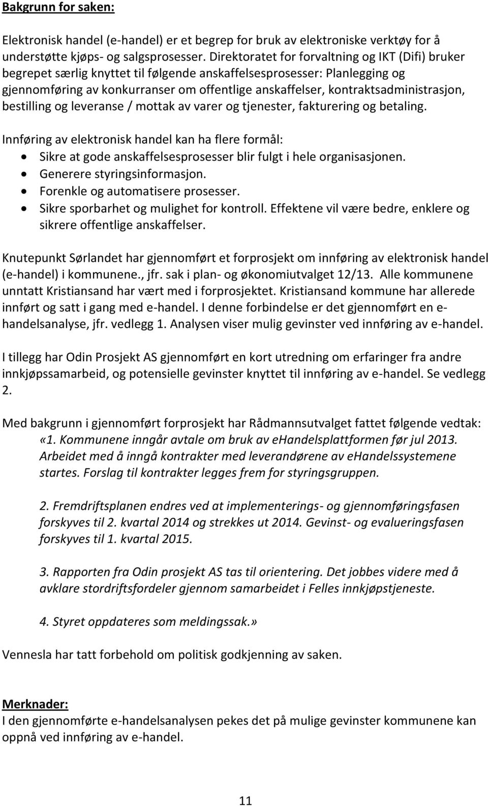 kontraktsadministrasjon, bestilling og leveranse / mottak av varer og tjenester, fakturering og betaling.