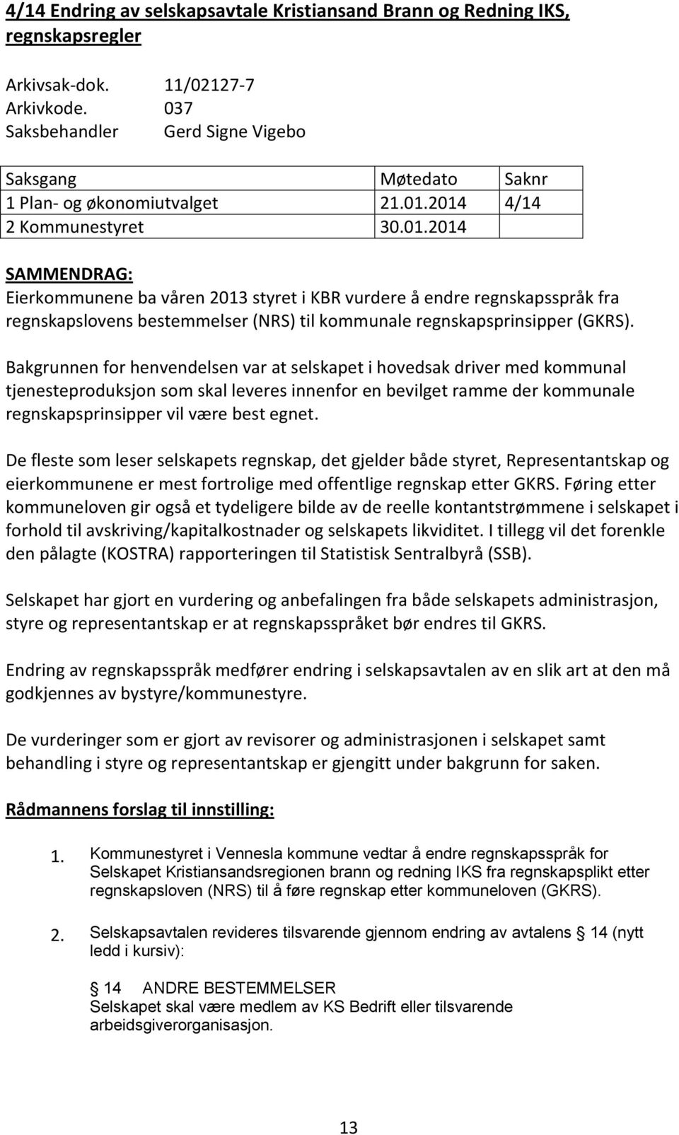 2014 4/14 2 Kommunestyret 30.01.2014 SAMMENDRAG: Eierkommunene ba våren 2013 styret i KBR vurdere å endre regnskapsspråk fra regnskapslovens bestemmelser (NRS) til kommunale regnskapsprinsipper (GKRS).