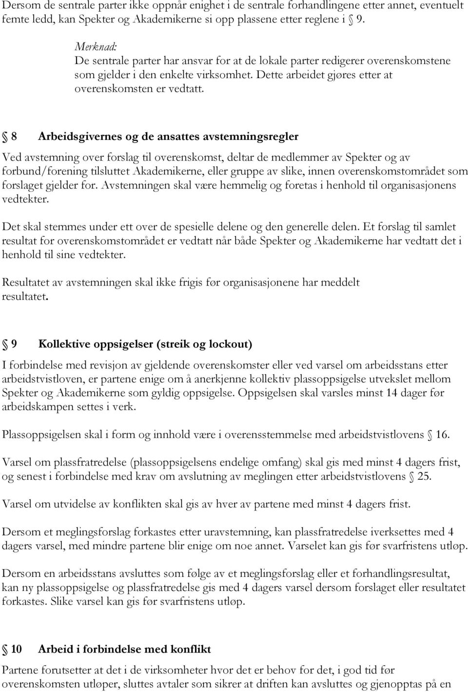 8 Arbeidsgivernes og de ansattes avstemningsregler Ved avstemning over forslag til overenskomst, deltar de medlemmer av Spekter og av forbund/forening tilsluttet Akademikerne, eller gruppe av slike,