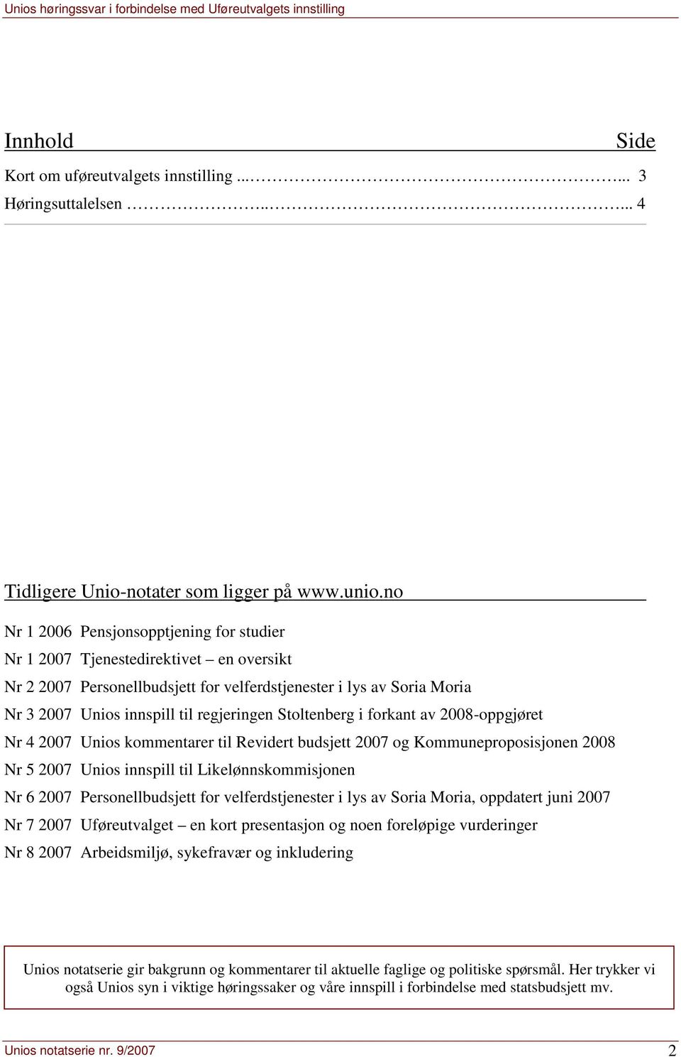 Stoltenberg i forkant av 2008-oppgjøret Nr 4 2007 Unios kommentarer til Revidert budsjett 2007 og Kommuneproposisjonen 2008 Nr 5 2007 Unios innspill til Likelønnskommisjonen Nr 6 2007
