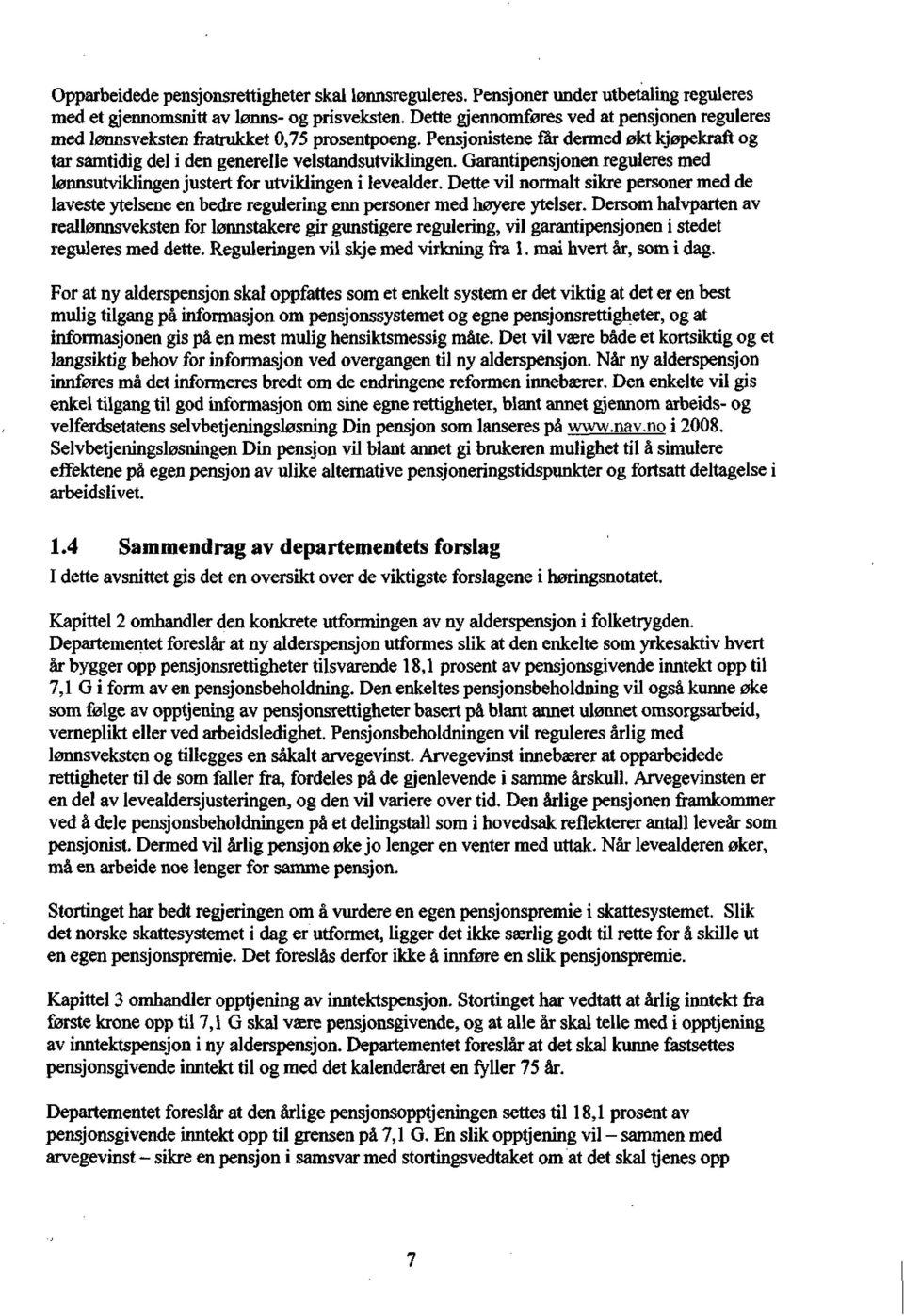 Garantipensjonen reguleres med lønnsutviklingen justert for utviklingen i levealder. Dette vil normalt sikre personer med de laveste ytelsene en bedre regulering enn personer med høyere ytelser.