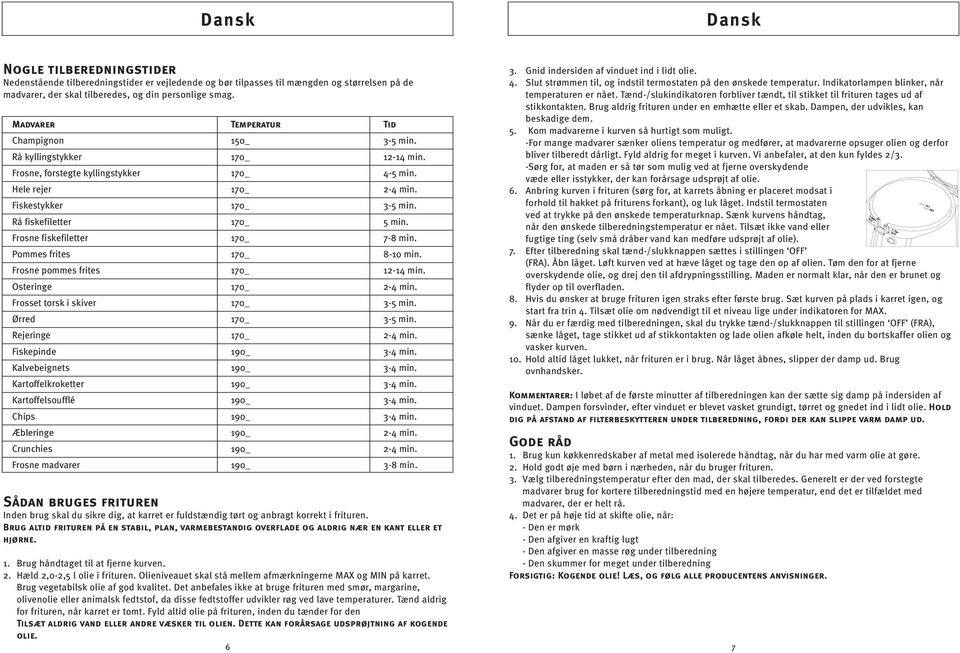 skiver Ørred Rejeringe Fiskepinde Kalvebeignets Kartoffelkroketter Kartoffelsoufflé Chips Æbleringe Crunchies Frosne madvarer Temperatur 150_ Tid 3-5 min. 12-14 min. 4-5 min. 2-4 min. 3-5 min. 5 min.