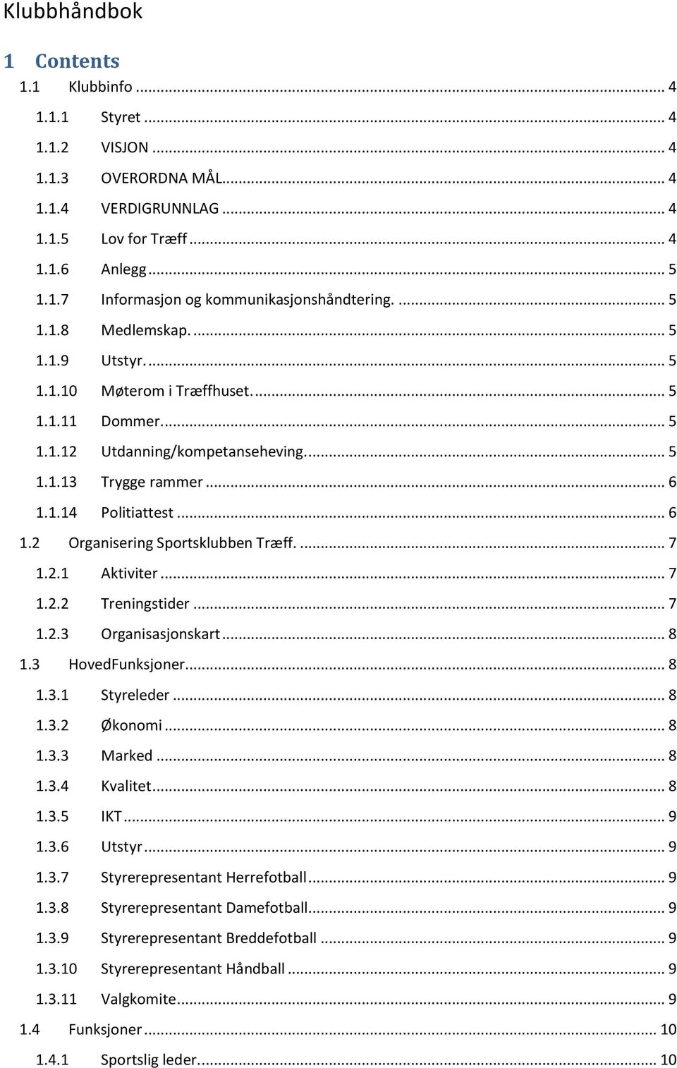 1.14 Politiattest... 6 1.2 Organisering Sportsklubben Træff.... 7 1.2.1 Aktiviter... 7 1.2.2 Treningstider... 7 1.2.3 Organisasjonskart... 8 1.3 HovedFunksjoner... 8 1.3.1 Styreleder... 8 1.3.2 Økonomi.