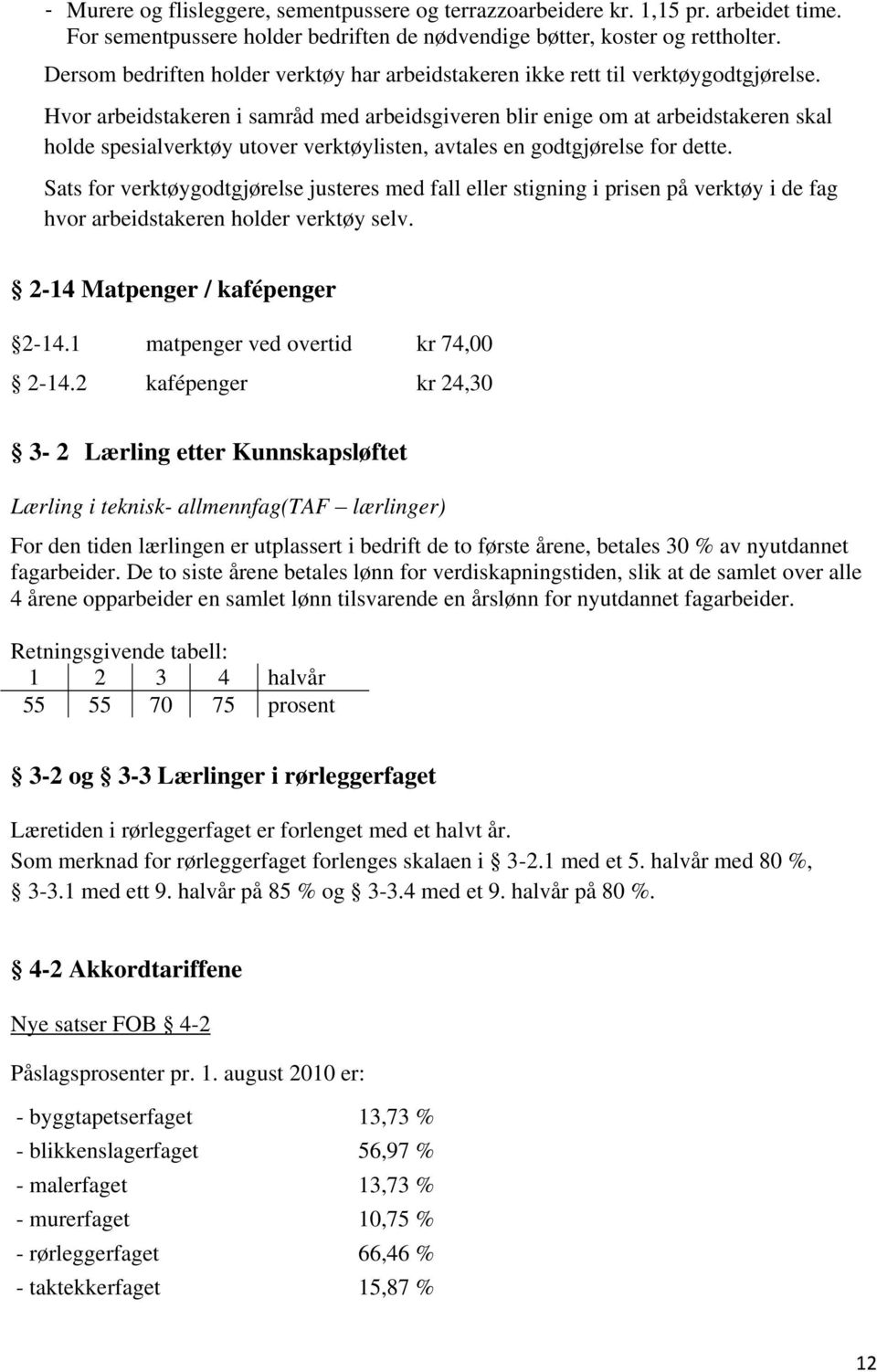 Hvor arbeidstakeren i samråd med arbeidsgiveren blir enige om at arbeidstakeren skal holde spesialverktøy utover verktøylisten, avtales en godtgjørelse for dette.