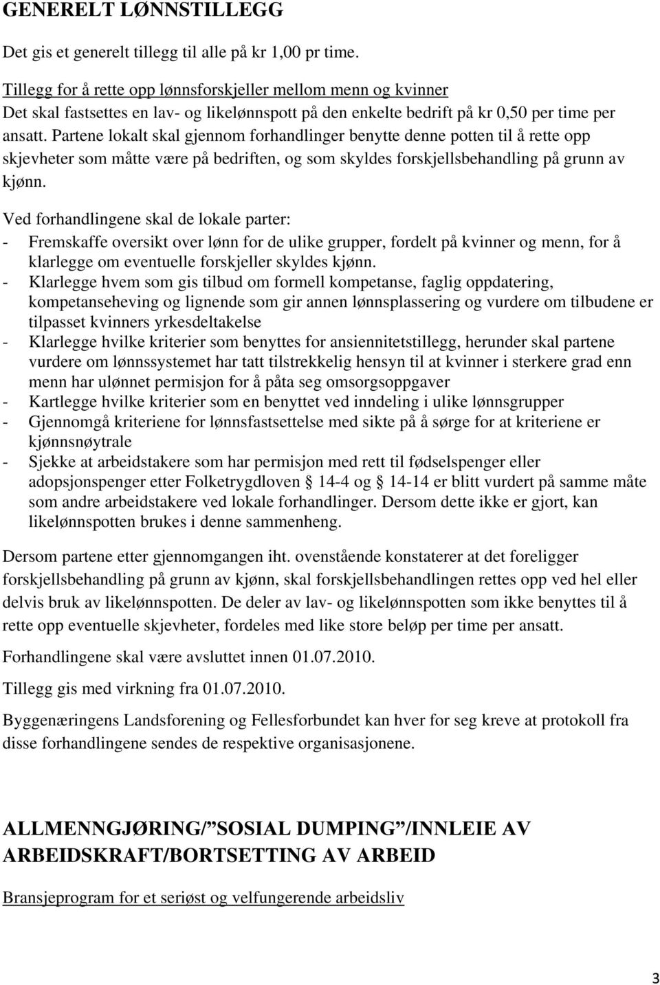 Partene lokalt skal gjennom forhandlinger benytte denne potten til å rette opp skjevheter som måtte være på bedriften, og som skyldes forskjellsbehandling på grunn av kjønn.