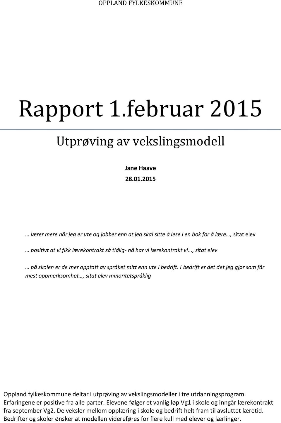 2015 lærer mere når jeg er ute og jobber enn at jeg skal sitte å lese i en bok for å lære, sitat elev positivt at vi fikk lærekontrakt så tidlig- nå har vi lærekontrakt vi.