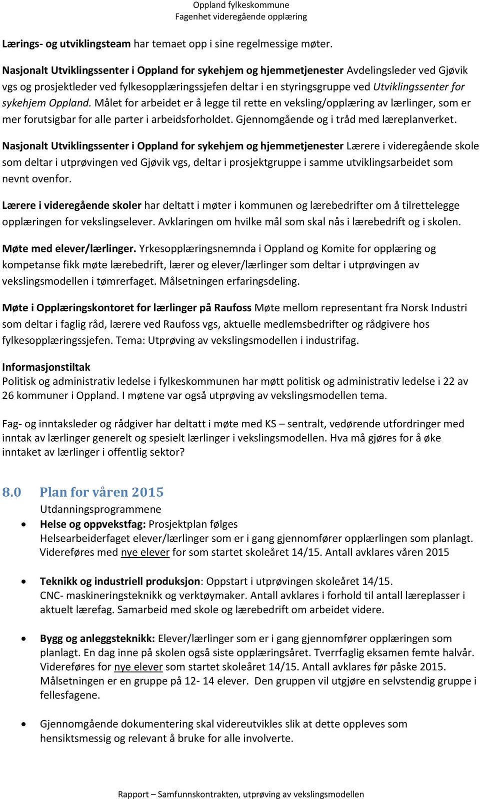 sykehjem Oppland. Målet for arbeidet er å legge til rette en veksling/opplæring av lærlinger, som er mer forutsigbar for alle parter i arbeidsforholdet. Gjennomgående og i tråd med læreplanverket.