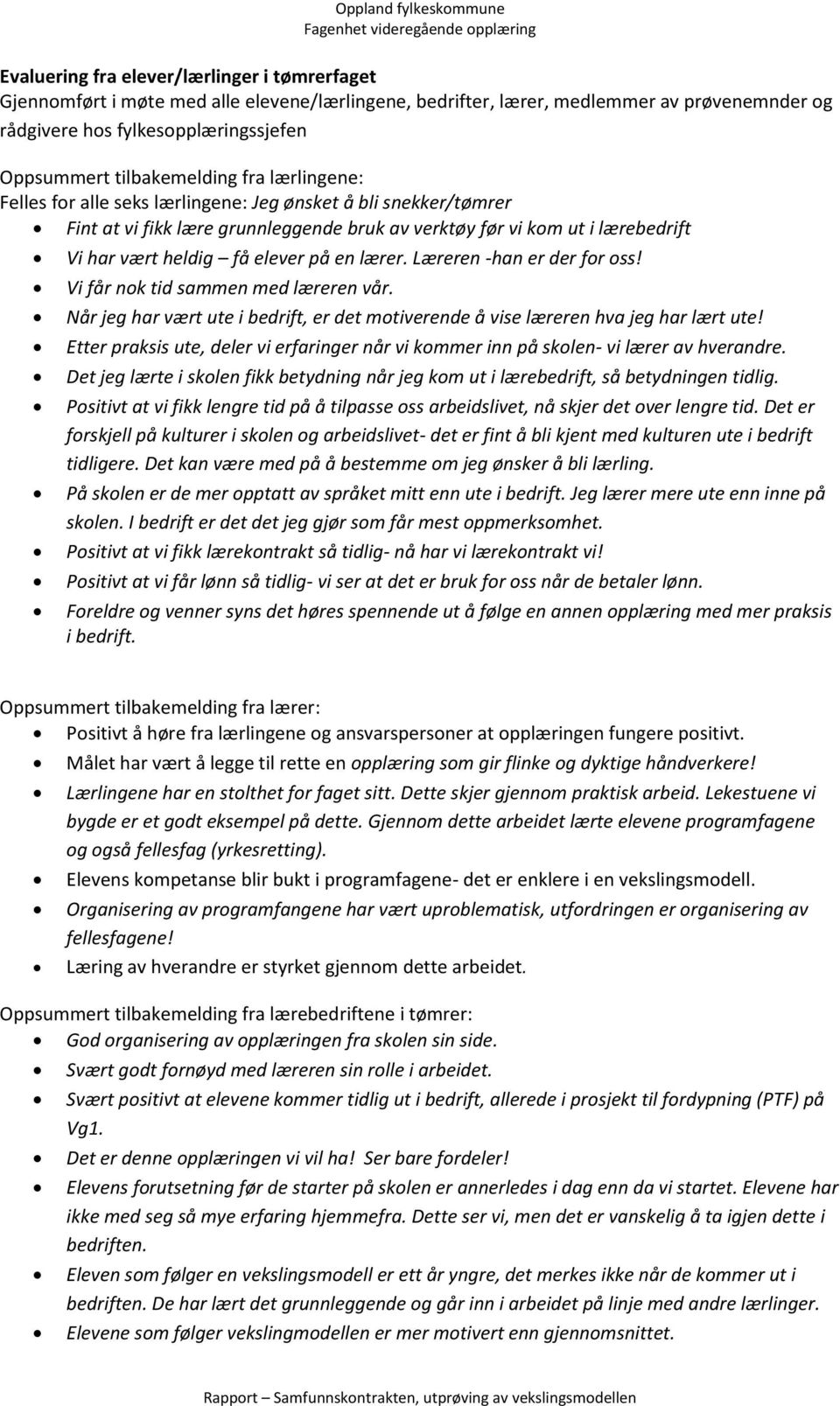 elever på en lærer. Læreren -han er der for oss! Vi får nok tid sammen med læreren vår. Når jeg har vært ute i bedrift, er det motiverende å vise læreren hva jeg har lært ute!